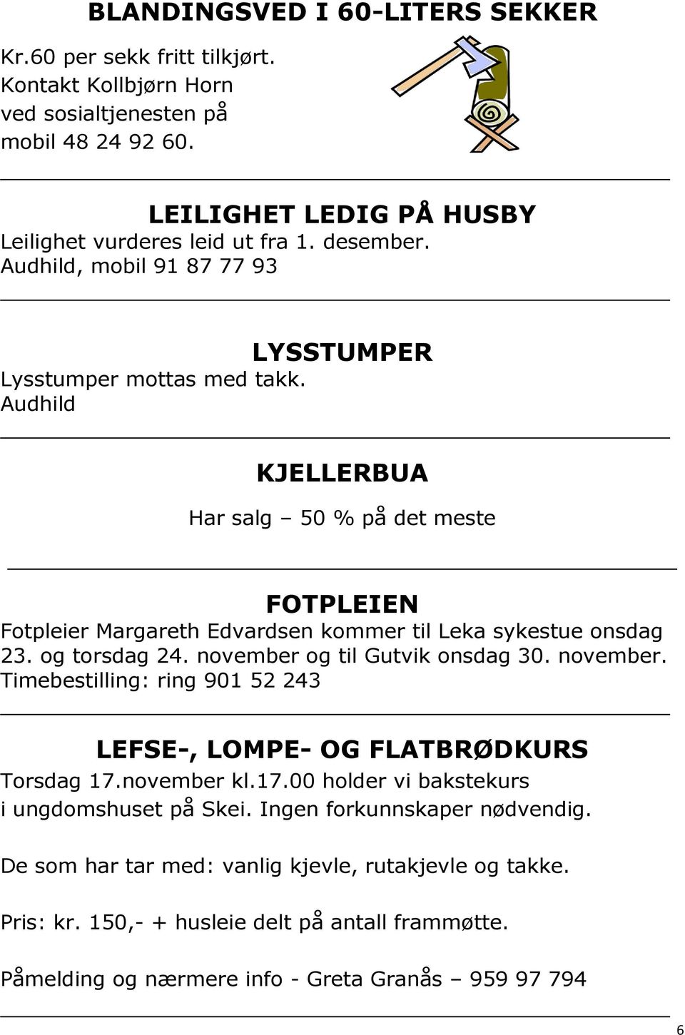 Audhild KJELLERBUA Har salg 50 % på det meste FOTPLEIEN Fotpleier Margareth Edvardsen kommer til Leka sykestue onsdag 23. og torsdag 24. november 