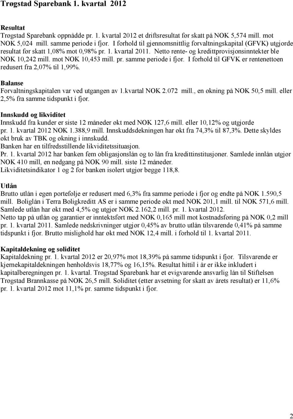 mot NOK 10,453 mill. pr. samme periode i fjor. I forhold til GFVK er rentenettoen redusert fra 2,07% til 1,99%. Balanse Forvaltningskapitalen var ved utgangen av 1.kvartal NOK 2.072 mill.