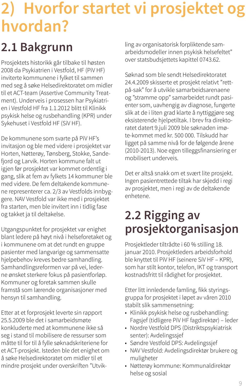 (Assertive Community Treatment). Underveis i prosessen har Psykiatrien i Vestfold HF fra 1.1.2012 blitt til Klinikk psykisk helse og rusbehandling (KPR) under Sykehuset i Vestfold HF (SiV HF).