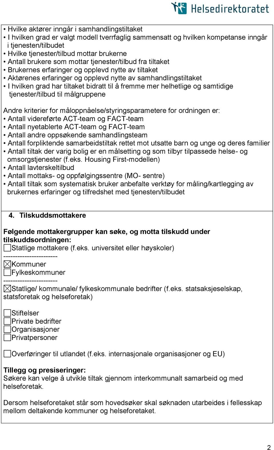 til å fremme mer helhetlige og samtidige tjenester/tilbud til målgruppene Andre kriterier for måloppnåelse/styringsparametere for ordningen er: Antall videreførte ACT-team og FACT-team Antall