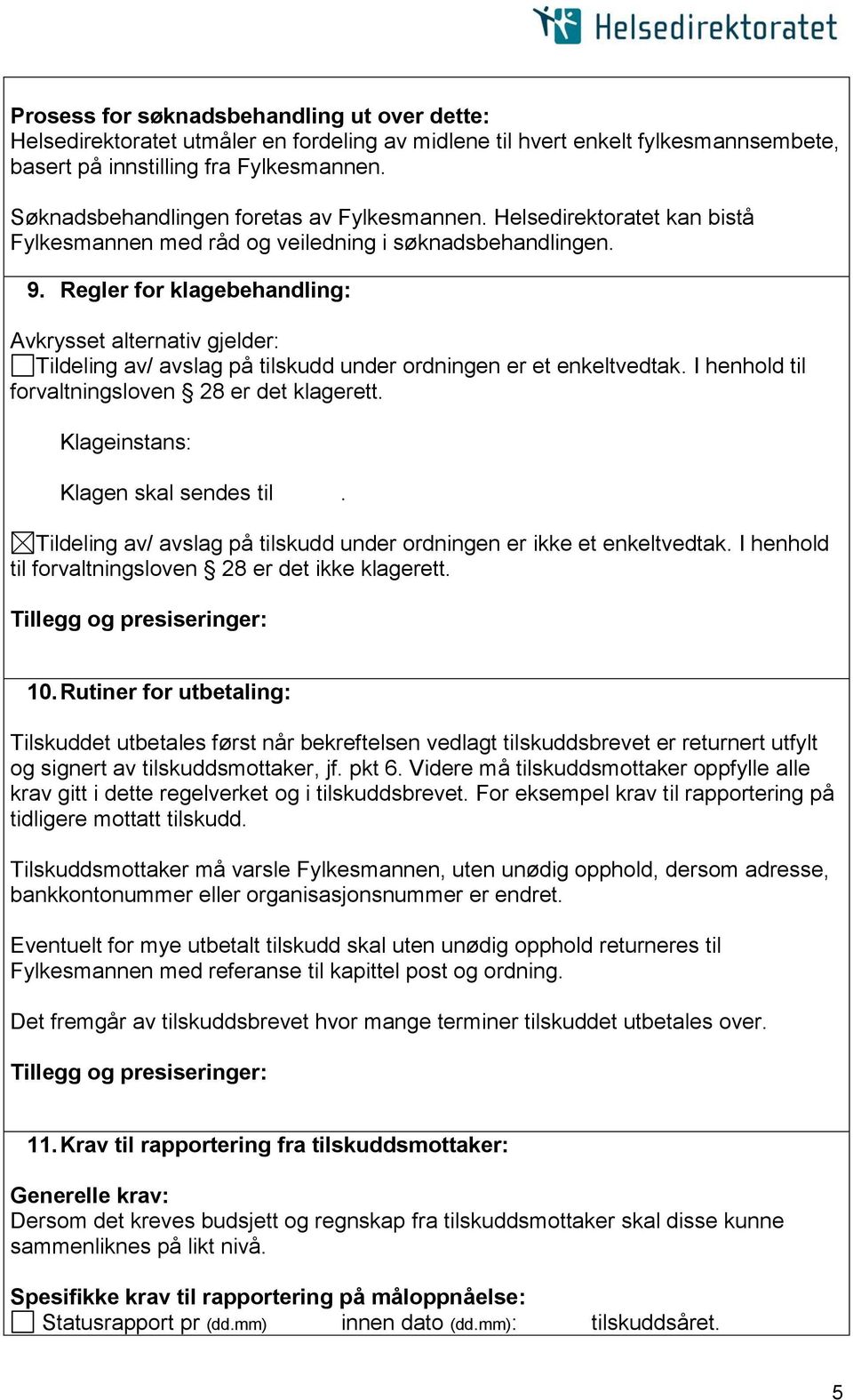 Regler for klagebehandling: Avkrysset alternativ gjelder: Tildeling av/ avslag på tilskudd under ordningen er et enkeltvedtak. I henhold til forvaltningsloven 28 er det klagerett.