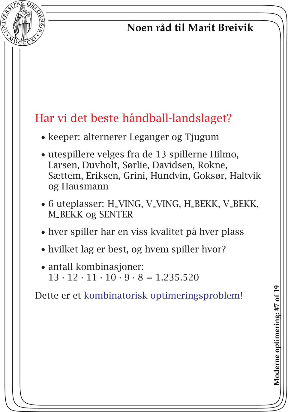 Sættem, Eriksen, Grini, Hundvin, Goksør, Haltvik og Hausmann 6 uteplasser: H VING, V VING, H BEKK, V BEKK, M BEKK og SENTER hver