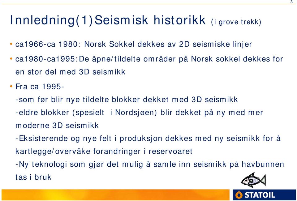 3D seismikk -eldre blokker (spesielt i Nordsjøen) blir dekket på ny med mer moderne 3D seismikk -Eksisterende og nye felt i produksjon