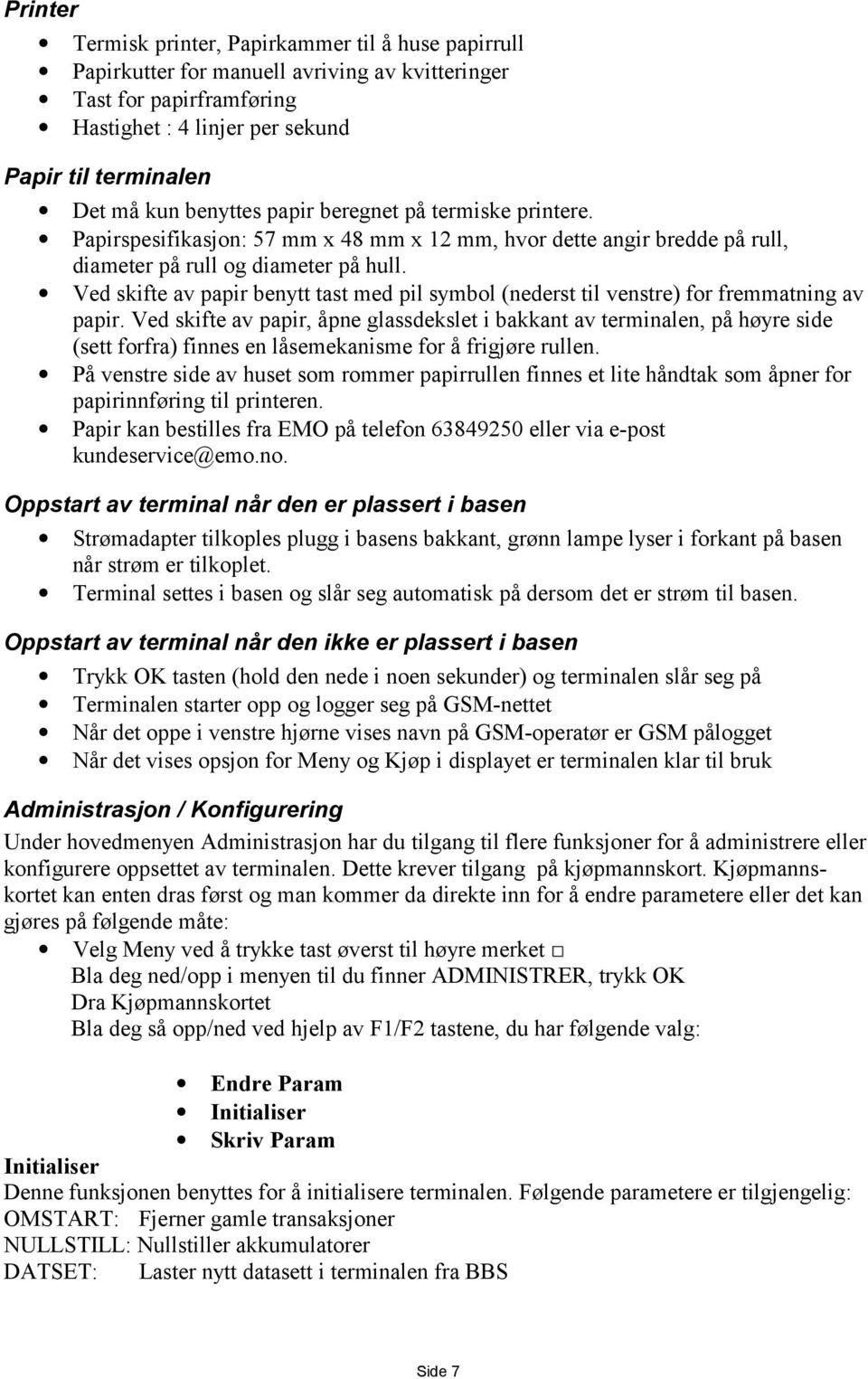 Ved skifte av papir benytt tast med pil symbol (nederst til venstre) for fremmatning av papir.