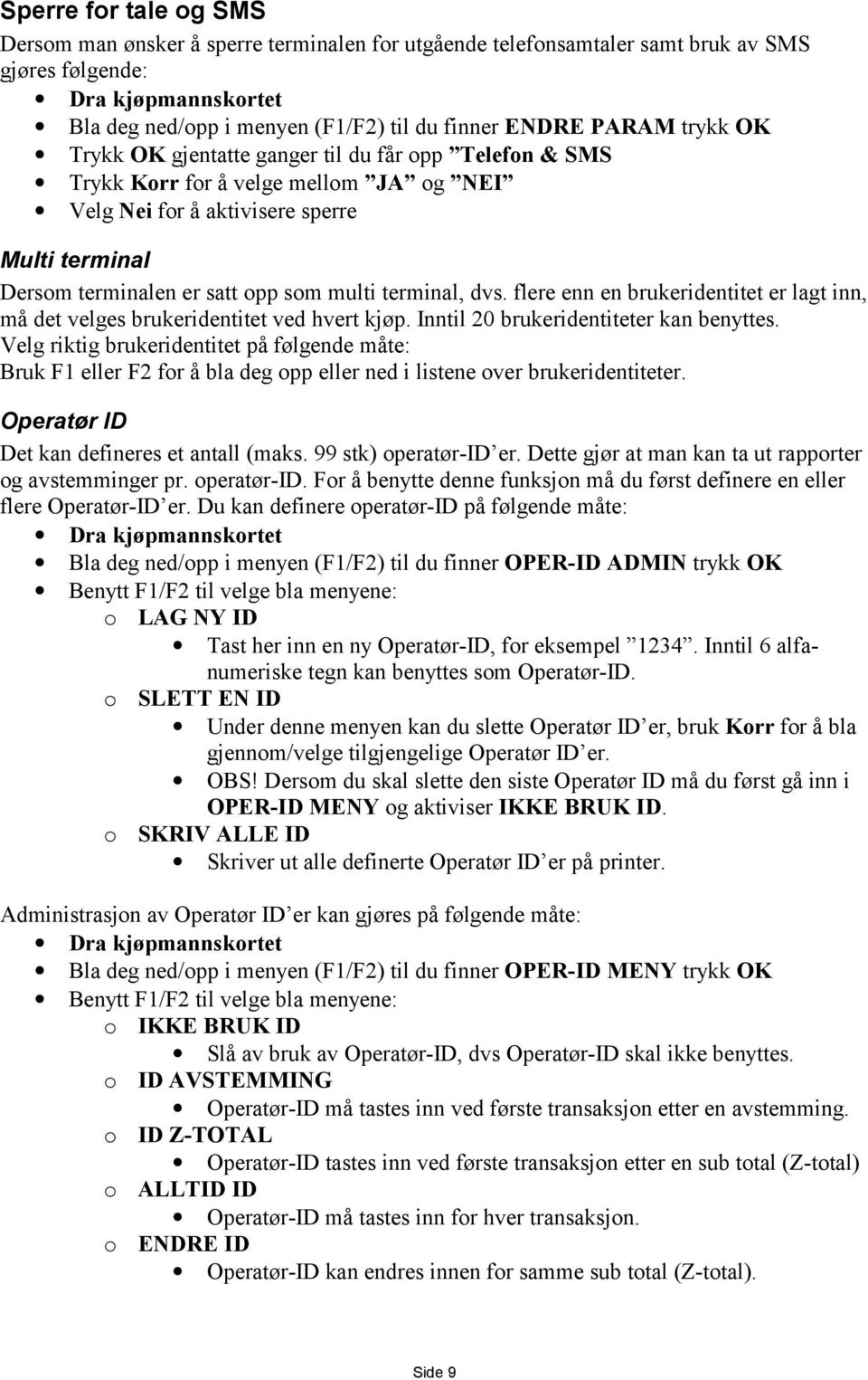 terminal, dvs. flere enn en brukeridentitet er lagt inn, må det velges brukeridentitet ved hvert kjøp. Inntil 20 brukeridentiteter kan benyttes.