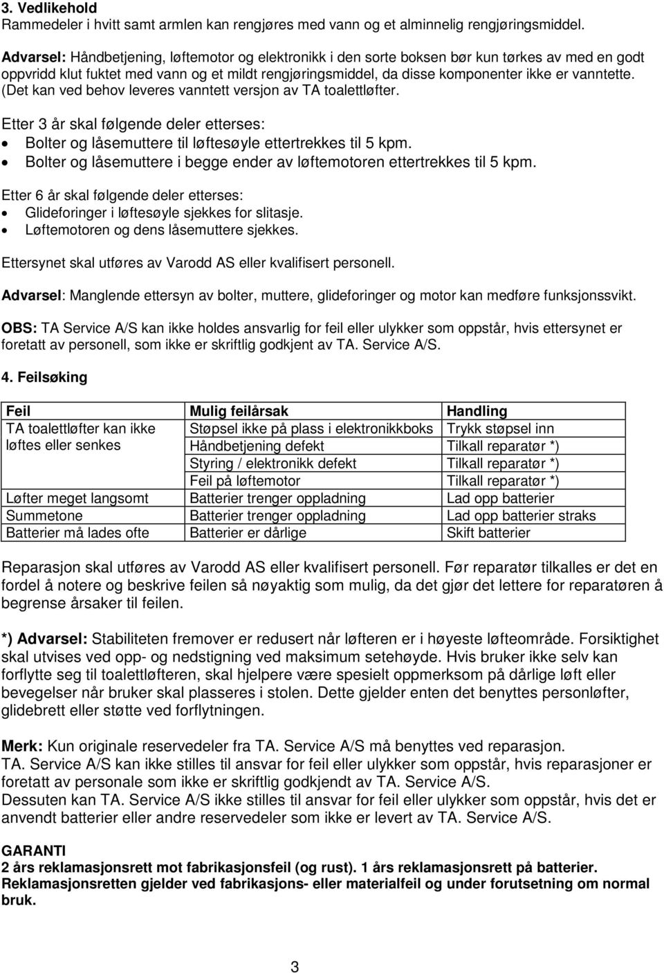 (Det kan ved behov leveres vanntett versjon av TA toalettløfter. Etter 3 år skal følgende deler etterses: Bolter og låsemuttere til løftesøyle ettertrekkes til 5 kpm.