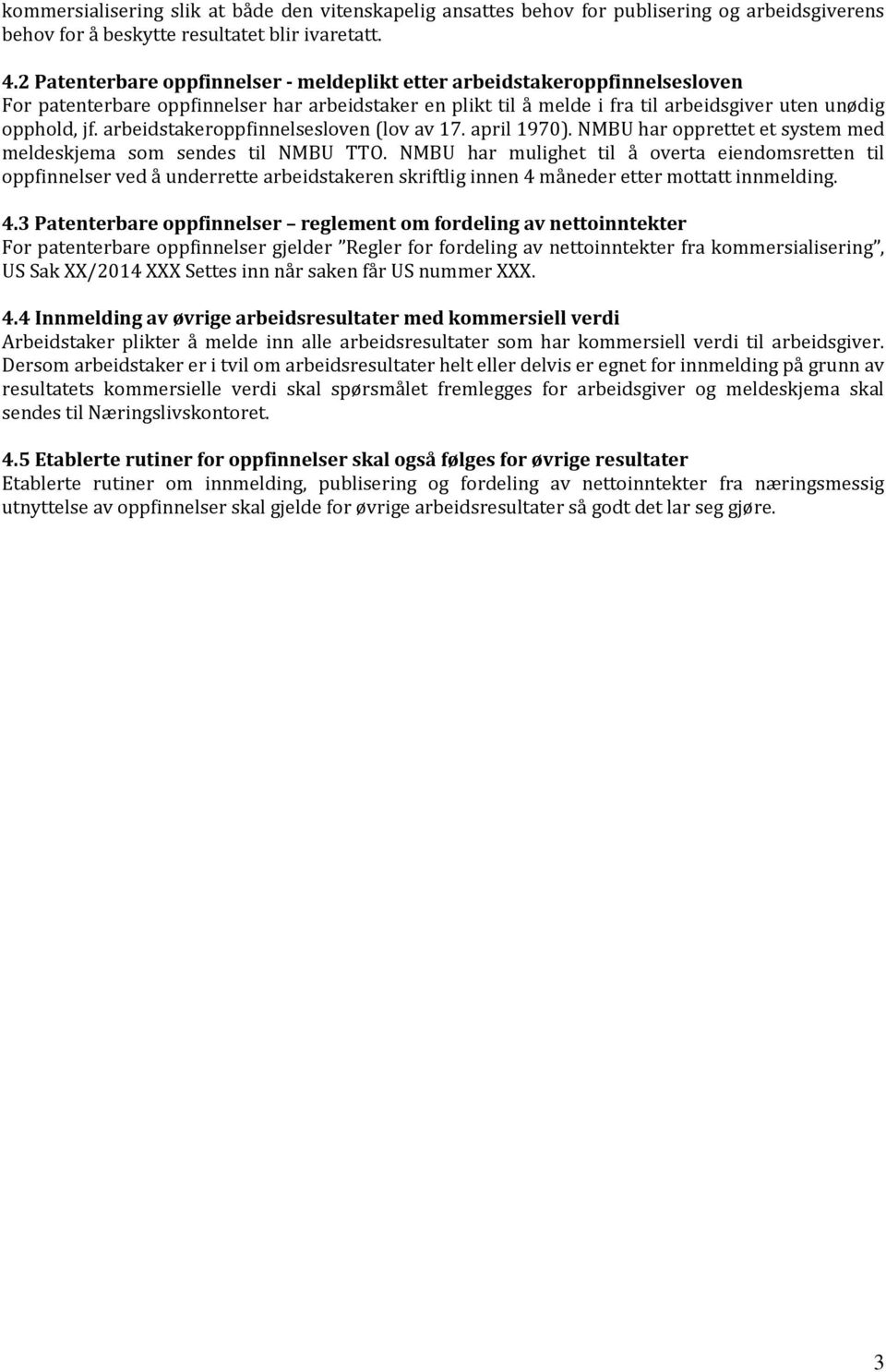 arbeidstakeroppfinnelsesloven (lov av 17. april 1970). NMBU har opprettet et system med meldeskjema som sendes til NMBU TTO.