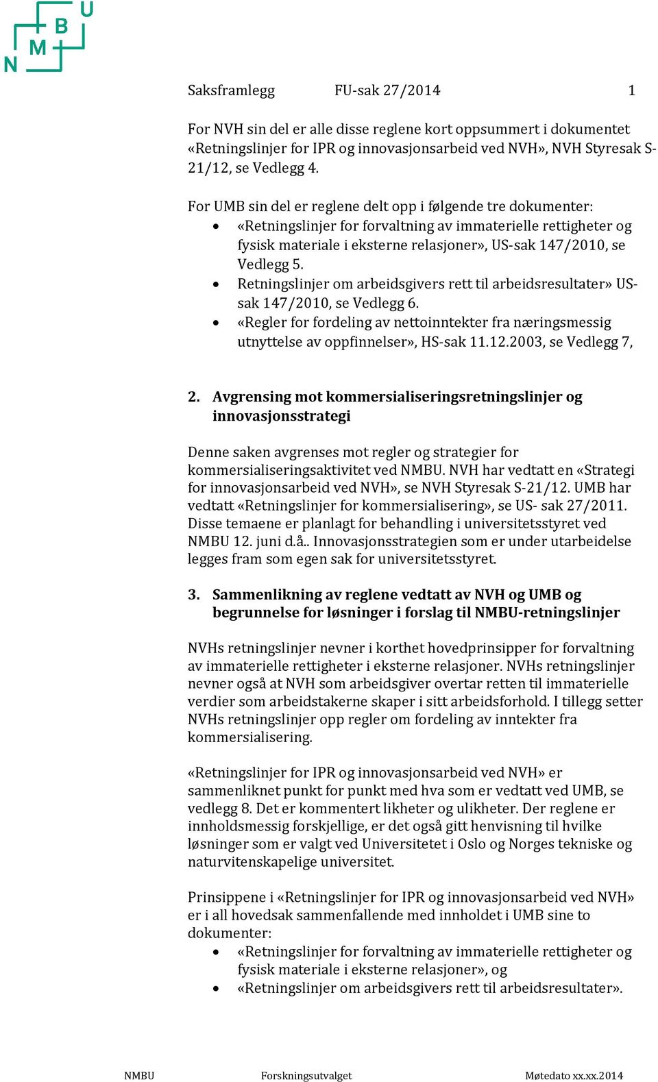 Retningslinjer om arbeidsgivers rett til arbeidsresultater» USsak 147/2010, se Vedlegg 6. «Regler for fordeling av nettoinntekter fra næringsmessig utnyttelse av oppfinnelser», HS-sak 11.12.