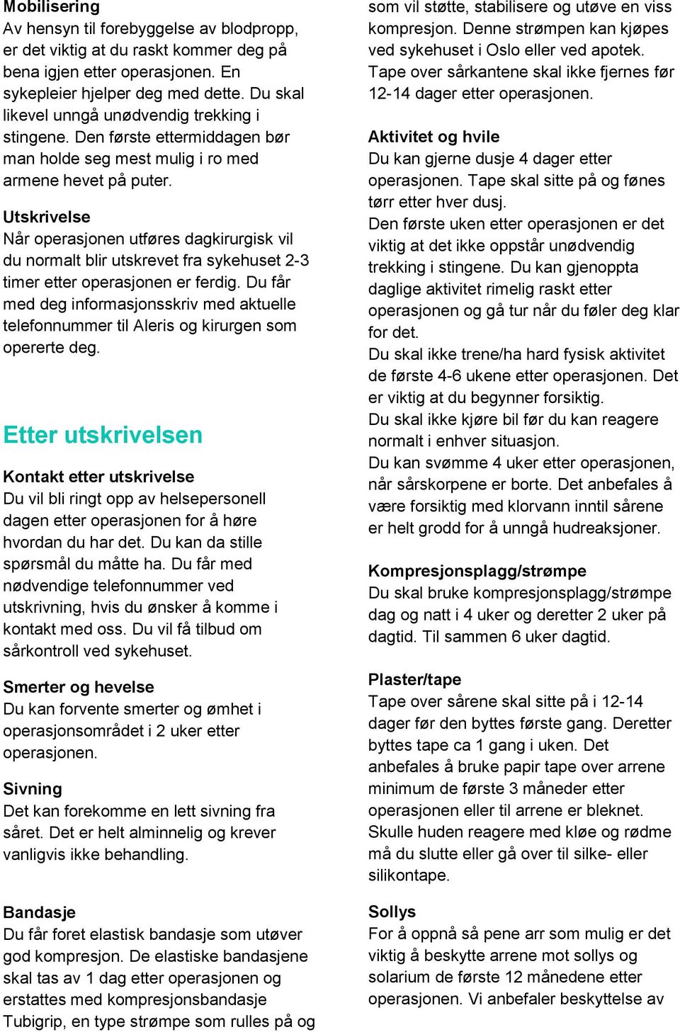 Utskrivelse Når operasjonen utføres dagkirurgisk vil du normalt blir utskrevet fra sykehuset 2-3 timer etter operasjonen er ferdig.