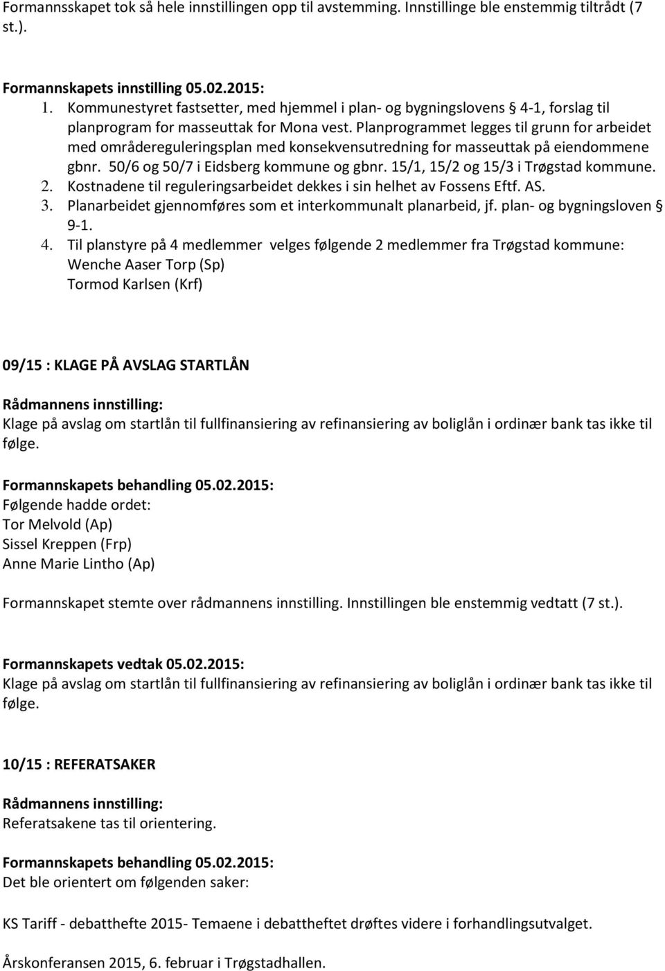 Planprogrammet legges til grunn for arbeidet med områdereguleringsplan med konsekvensutredning for masseuttak på eiendommene gbnr. 50/6 og 50/7 i Eidsberg kommune og gbnr.