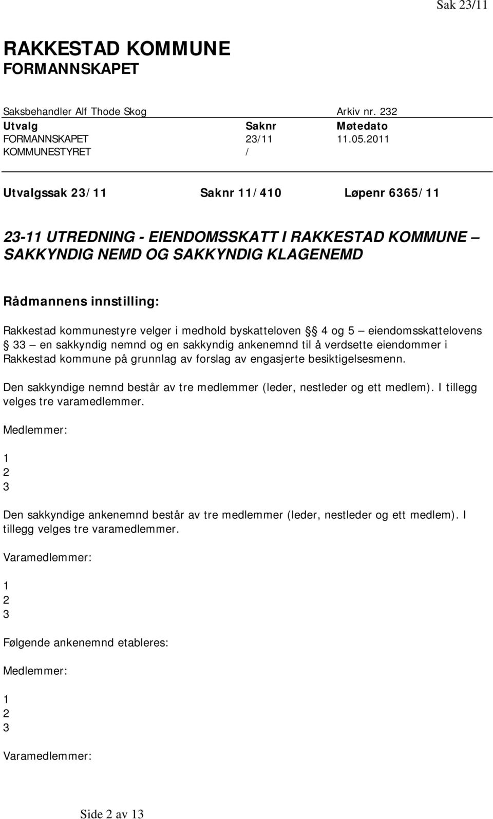 kommunestyre velger i medhold byskatteloven 4 og 5 eiendomsskattelovens 33 en sakkyndig nemnd og en sakkyndig ankenemnd til å verdsette eiendommer i Rakkestad kommune på grunnlag av forslag av