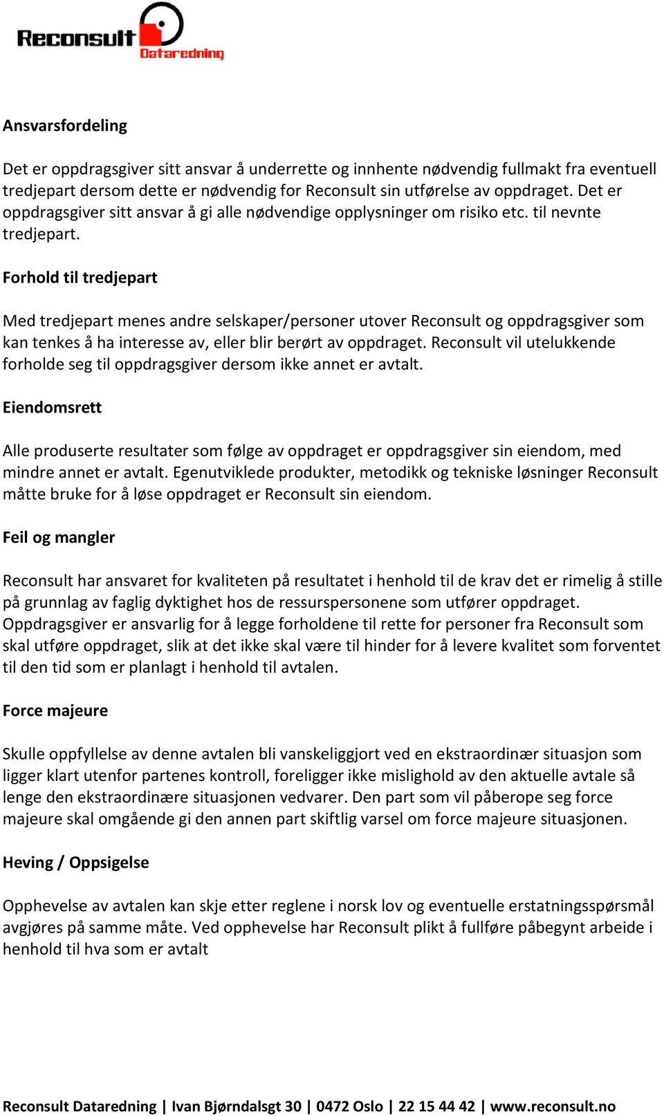 Forhold til tredjepart Med tredjepart menes andre selskaper/personer utover Reconsult og oppdragsgiver som kan tenkes å ha interesse av, eller blir berørt av oppdraget.