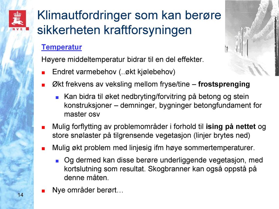 betongfundament for master osv Mulig forflytting av problemområder i forhold til ising på nettet og store snølaster på tilgrensende vegetasjon (linjer brytes ned) Mulig