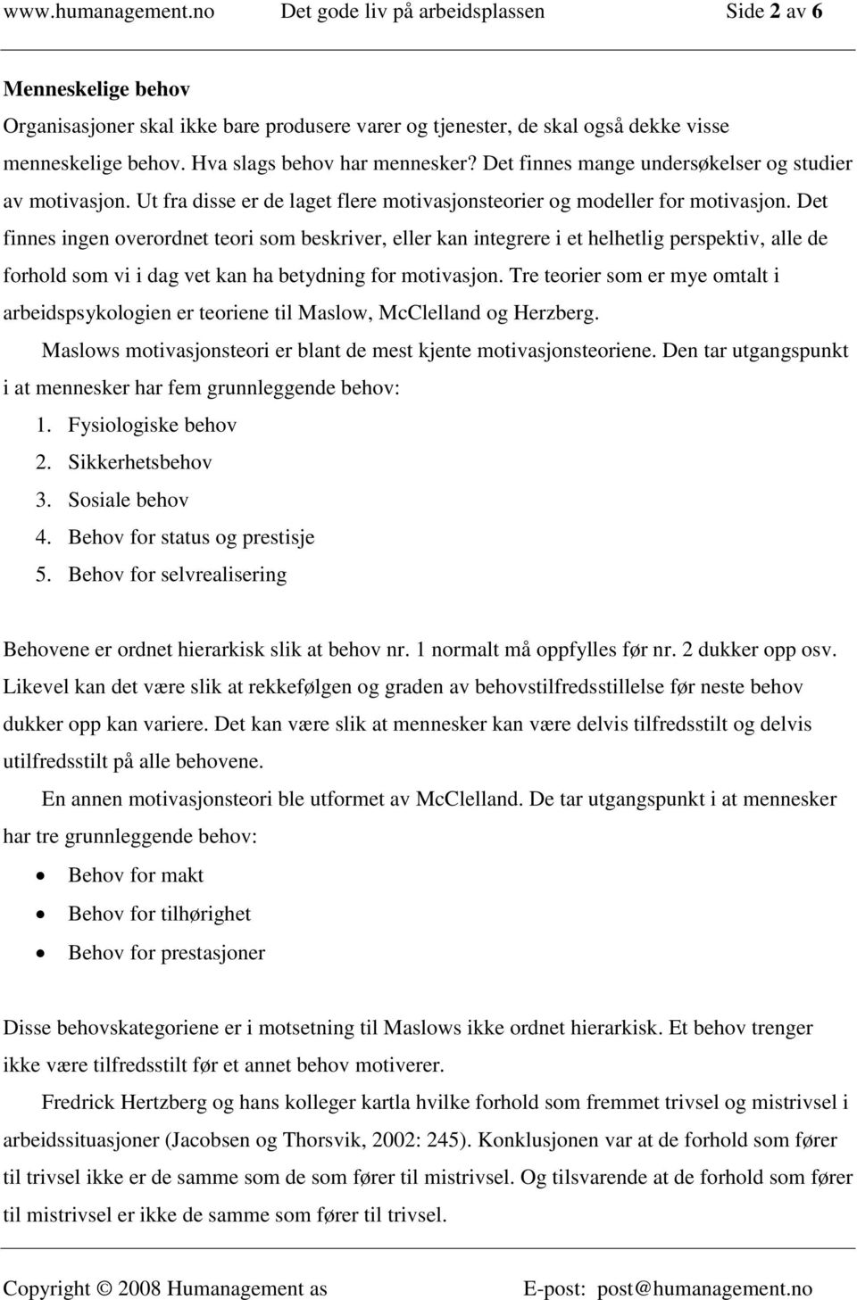 Det finnes ingen overordnet teori som beskriver, eller kan integrere i et helhetlig perspektiv, alle de forhold som vi i dag vet kan ha betydning for motivasjon.