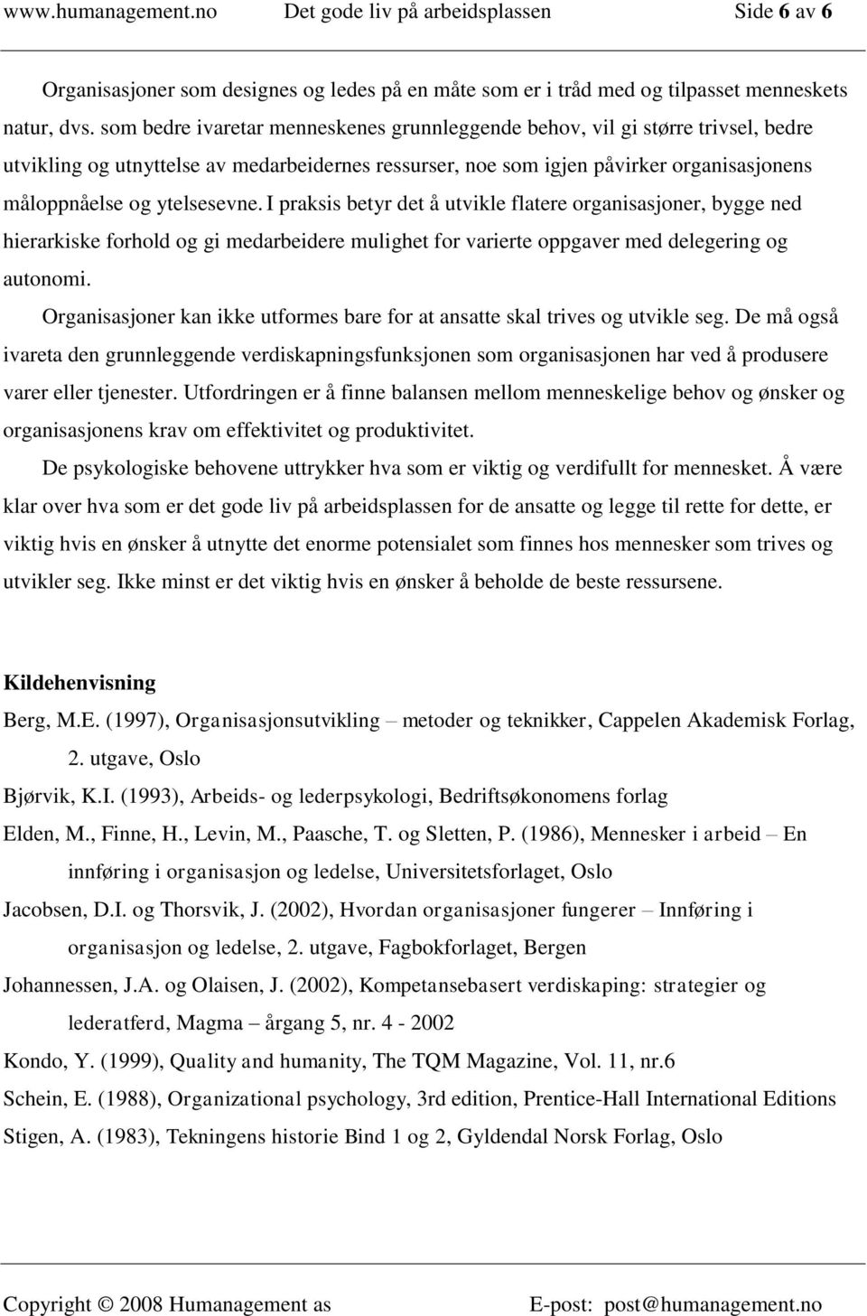 ytelsesevne. I praksis betyr det å utvikle flatere organisasjoner, bygge ned hierarkiske forhold og gi medarbeidere mulighet for varierte oppgaver med delegering og autonomi.