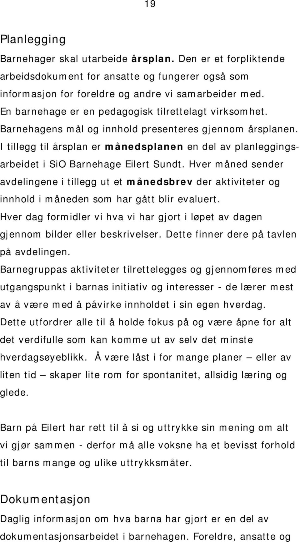 I tillegg til årsplan er månedsplanen en del av planleggingsarbeidet i SiO Barnehage Eilert Sundt.