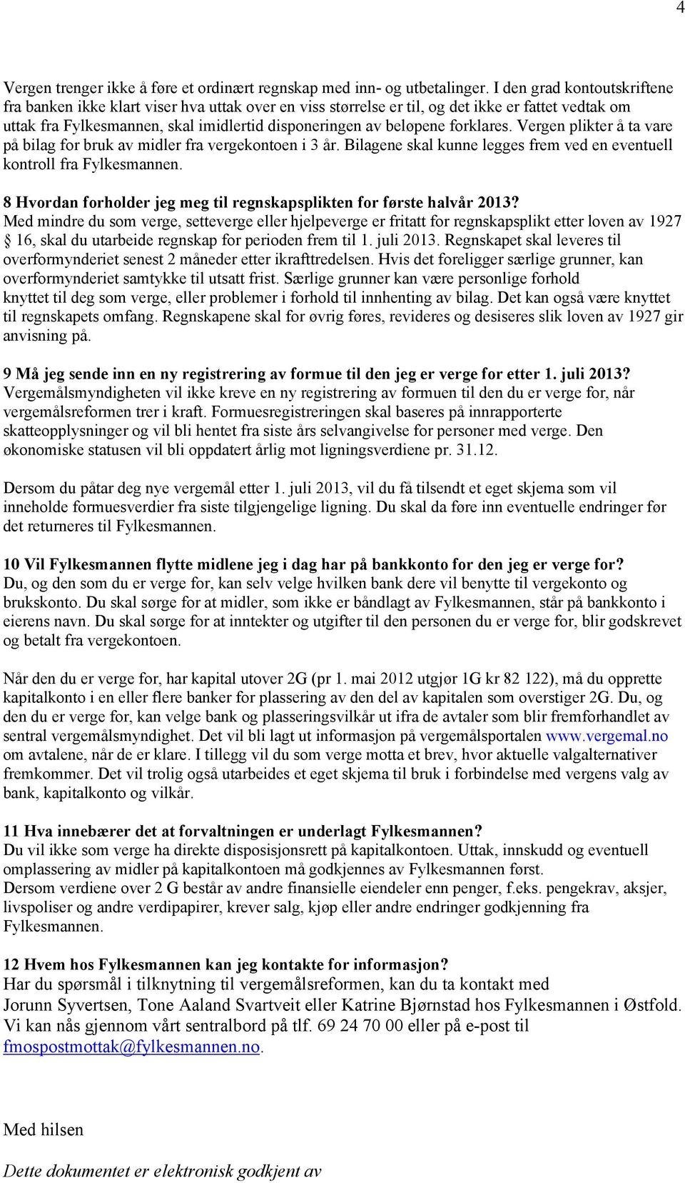 forklares. Vergen plikter å ta vare på bilag for bruk av midler fra vergekontoen i 3 år. Bilagene skal kunne legges frem ved en eventuell kontroll fra Fylkesmannen.