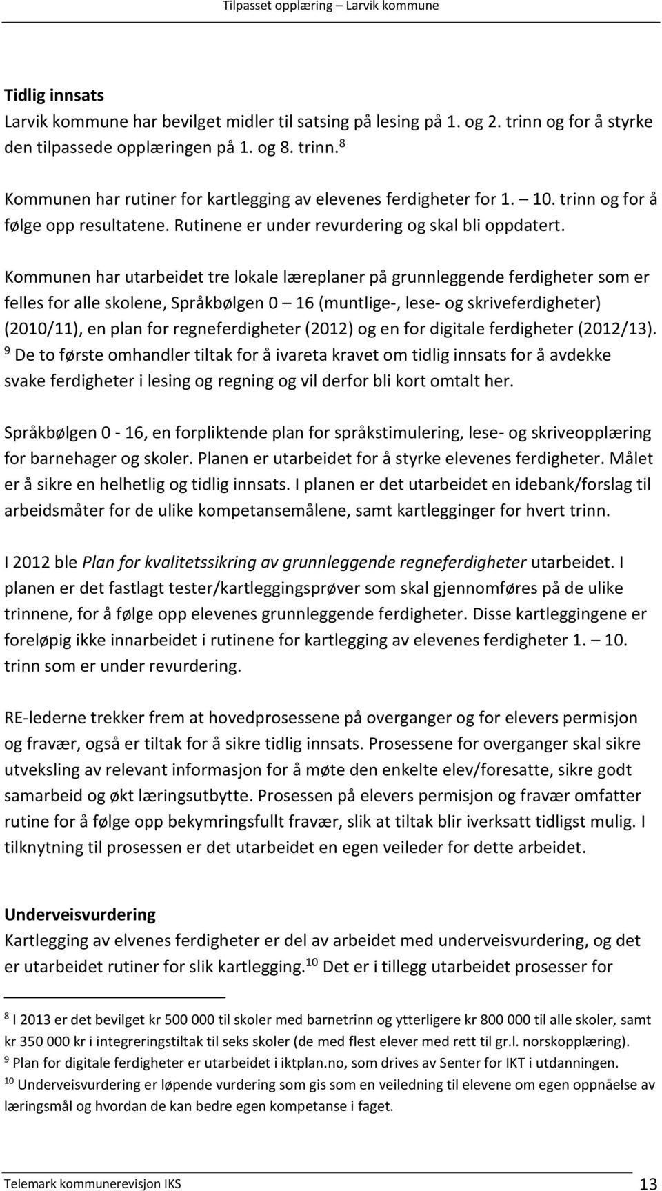 Kommunen har utarbeidet tre lokale læreplaner på grunnleggende ferdigheter som er felles for alle skolene, Språkbølgen 0 16 (muntlige-, lese- og skriveferdigheter) (2010/11), en plan for