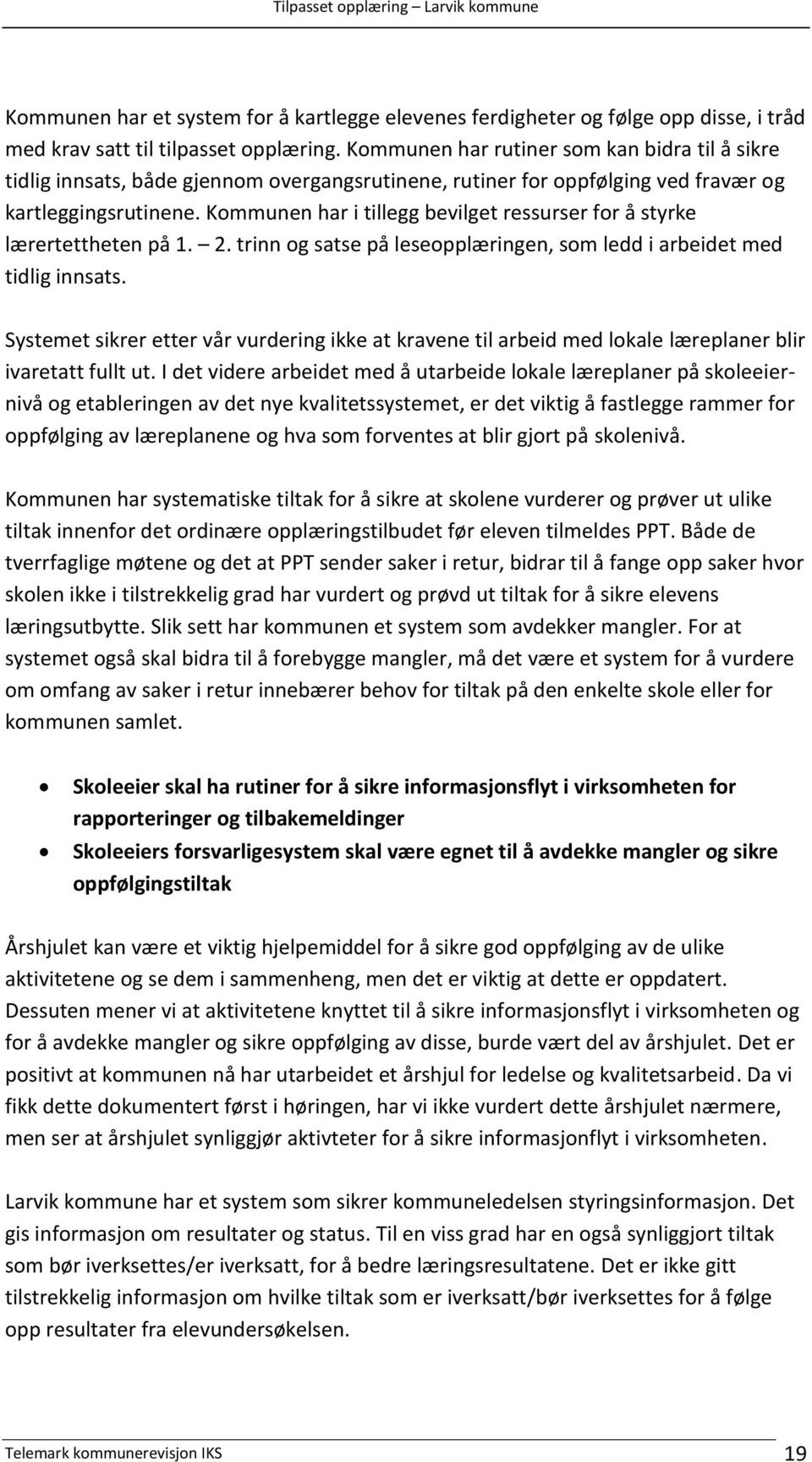 Kommunen har i tillegg bevilget ressurser for å styrke lærertettheten på 1. 2. trinn og satse på leseopplæringen, som ledd i arbeidet med tidlig innsats.