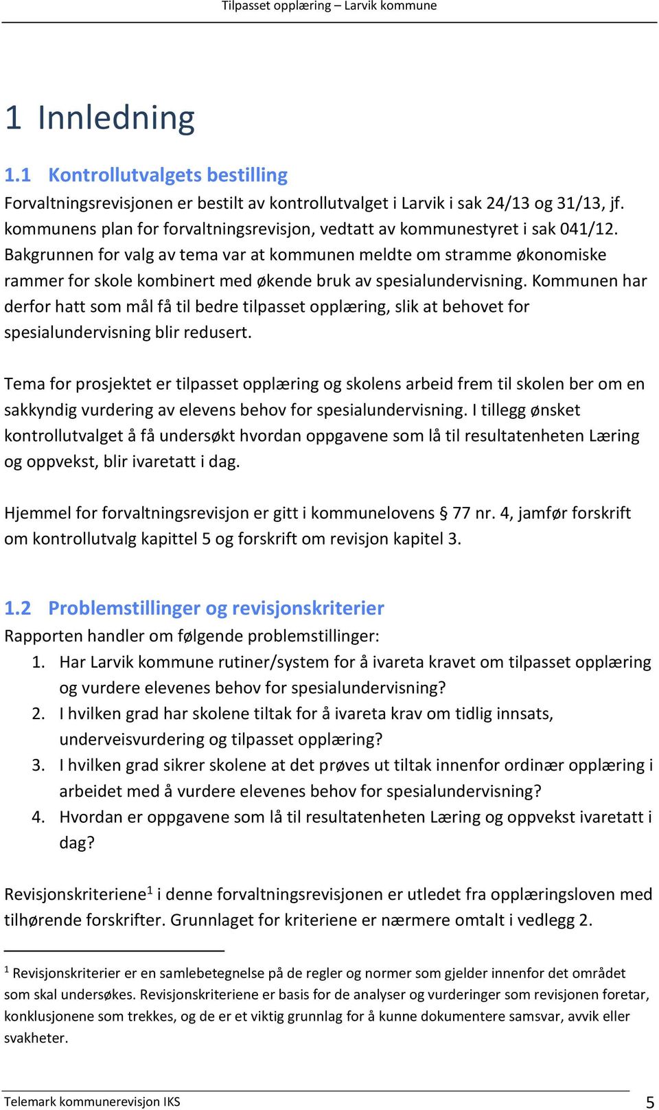 Bakgrunnen for valg av tema var at kommunen meldte om stramme økonomiske rammer for skole kombinert med økende bruk av spesialundervisning.