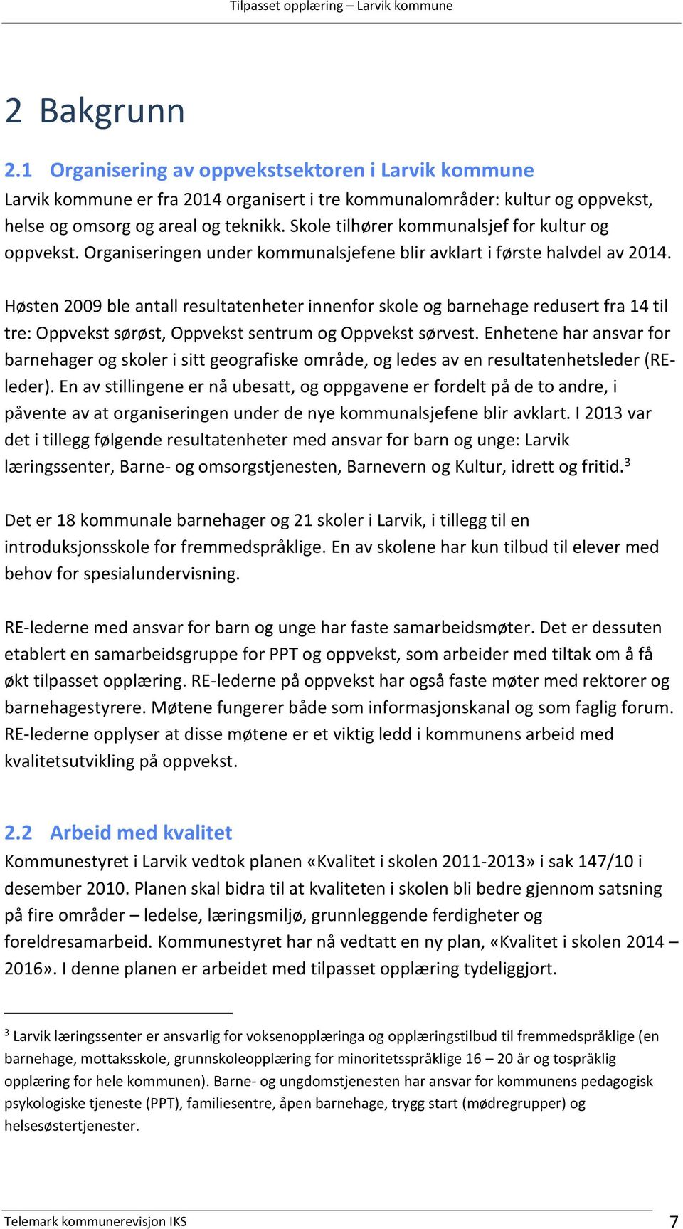 Høsten 2009 ble antall resultatenheter innenfor skole og barnehage redusert fra 14 til tre: Oppvekst sørøst, Oppvekst sentrum og Oppvekst sørvest.