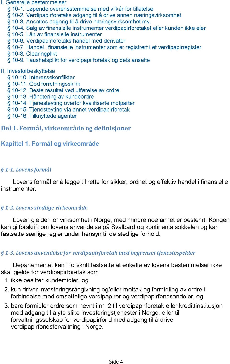 Verdipapirforetaks handel med derivater 10-7. Handel i finansielle instrumenter som er registrert i et verdipapirregister 10-8. Clearingplikt 10-9.