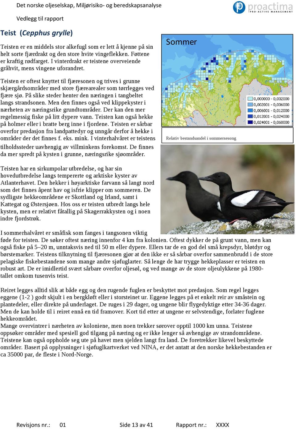 Teisten er oftest knyttet til fjæresonen og trives i grunne skjærgårdsområder med store fjærearealer som tørrlegges ved fjære sjø. På slike steder henter den næringen i tangbeltet langs strandsonen.