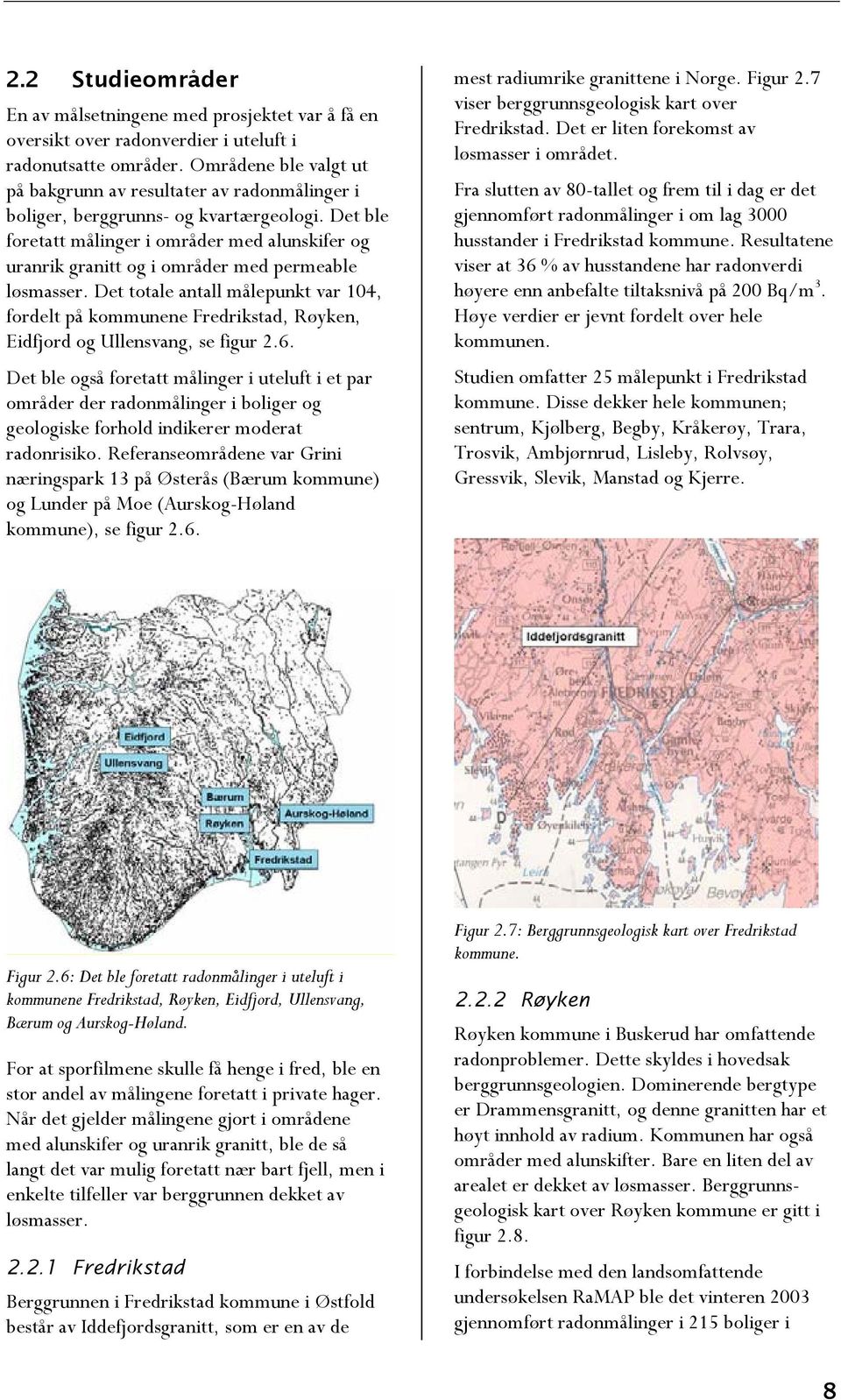 Det ble foretatt målinger i områder med alunskifer og uranrik granitt og i områder med permeable løsmasser.