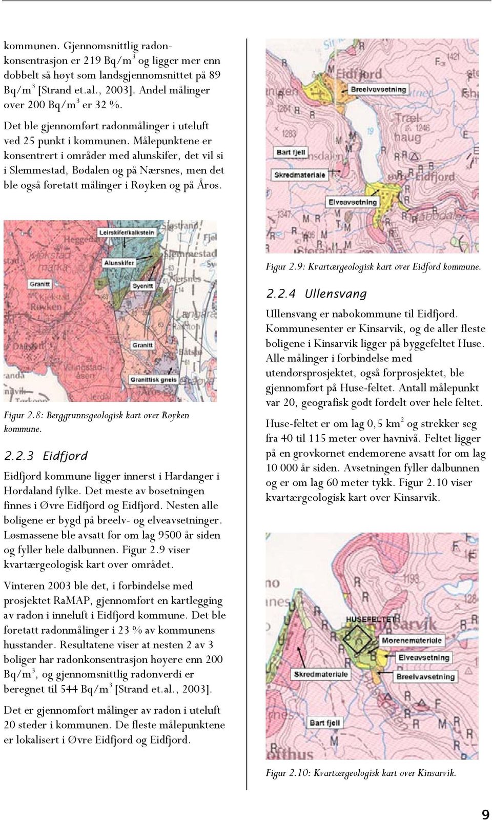 Målepunktene er konsentrert i områder med alunskifer, det vil si i Slemmestad, Bødalen og på Nærsnes, men det ble også foretatt målinger i Røyken og på Åros. Figur 2.