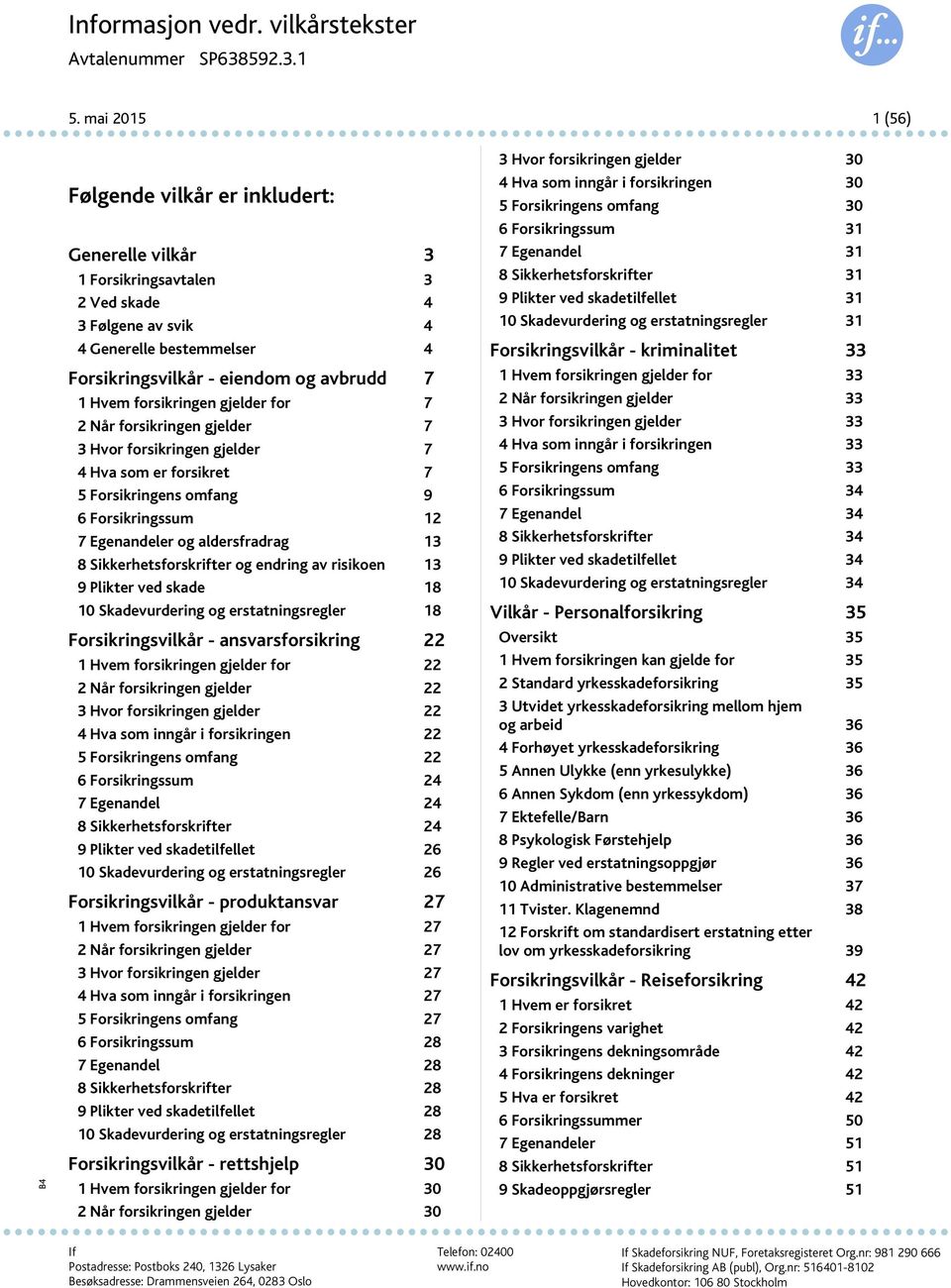 forsikringen gjelder for 7 2 Når forsikringen gjelder 7 3 Hvor forsikringen gjelder 7 4 Hva som er forsikret 7 5 Forsikringens omfang 9 6 Forsikringssum 12 7 Egenandeler og aldersfradrag 13 8