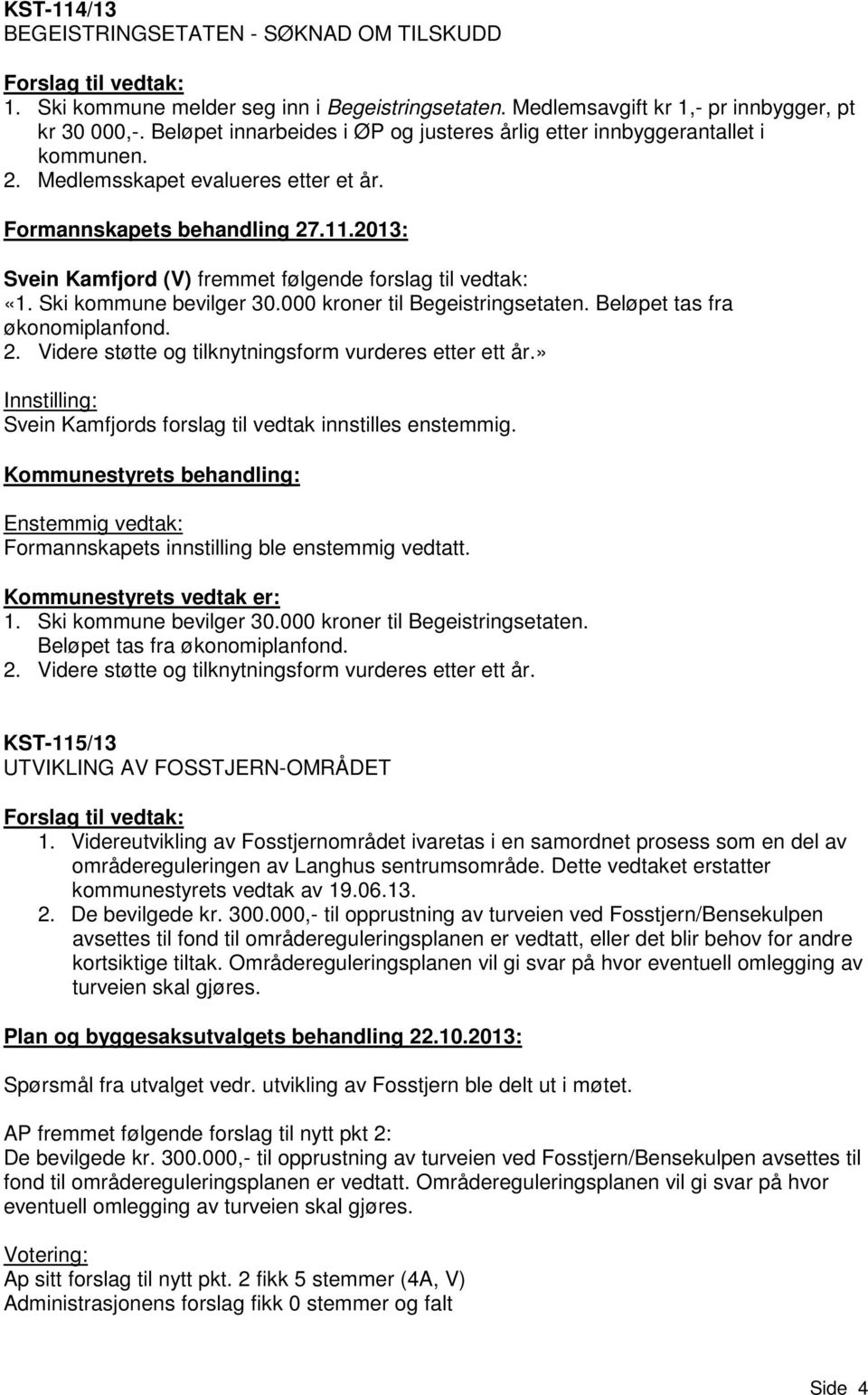 2013: Svein Kamfjord (V) fremmet følgende forslag til vedtak: «1. Ski kommune bevilger 30.000 kroner til Begeistringsetaten. Beløpet tas fra økonomiplanfond. 2.