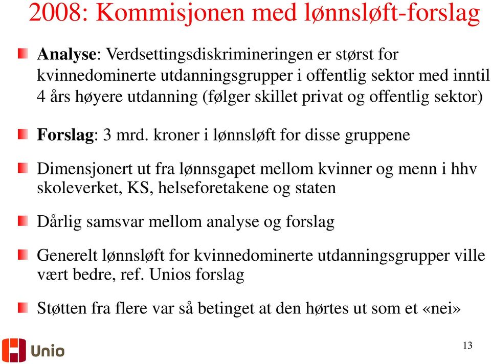 kroner i lønnsløft for disse gruppene Dimensjonert ut fra lønnsgapet mellom kvinner og menn i hhv skoleverket, KS, helseforetakene og staten