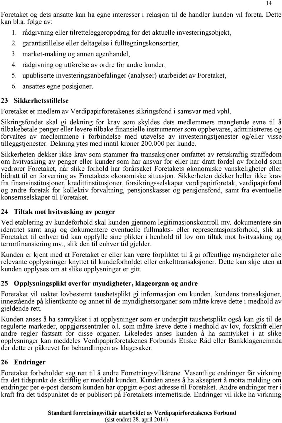 rådgivning og utførelse av ordre for andre kunder, 5. upubliserte investeringsanbefalinger (analyser) utarbeidet av Foretaket, 6. ansattes egne posisjoner.