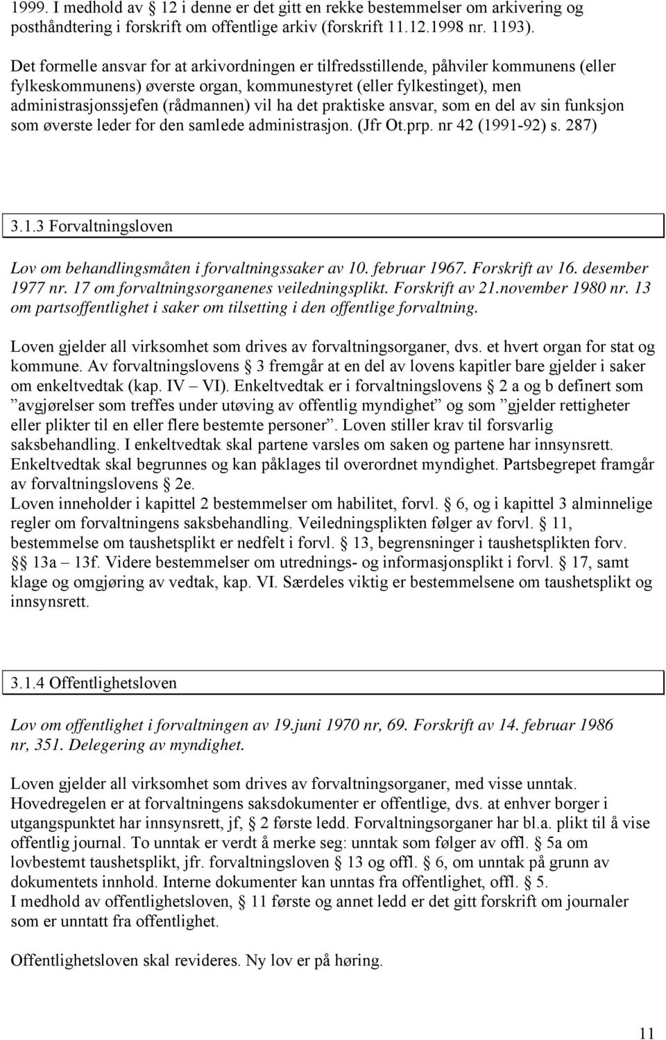 ha det praktiske ansvar, som en del av sin funksjon som øverste leder for den samlede administrasjon. (Jfr Ot.prp. nr 42 (1991-92) s. 287) 3.1.3 Forvaltningsloven Lov om behandlingsmåten i forvaltningssaker av 10.