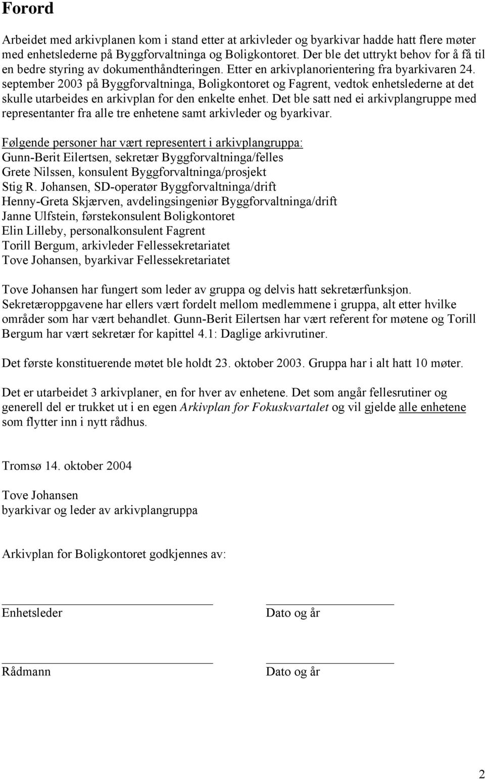 september 2003 på Byggforvaltninga, Boligkontoret og Fagrent, vedtok enhetslederne at det skulle utarbeides en arkivplan for den enkelte enhet.