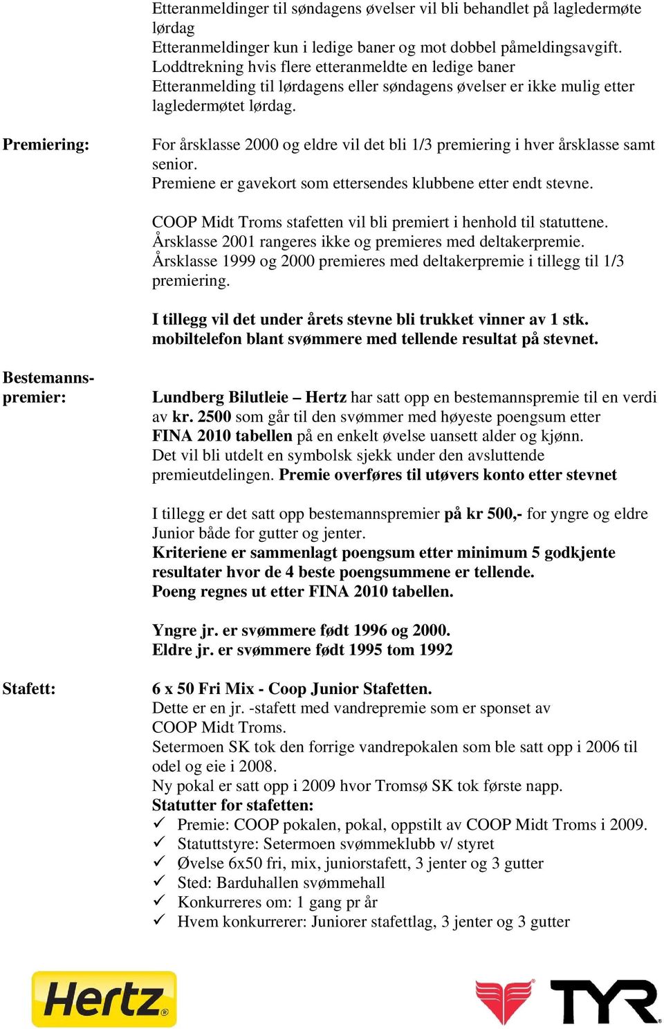 Premiering: For årsklasse 2000 og eldre vil det bli 1/3 premiering i hver årsklasse samt senior. Premiene er gavekort som ettersendes klubbene etter endt stevne.