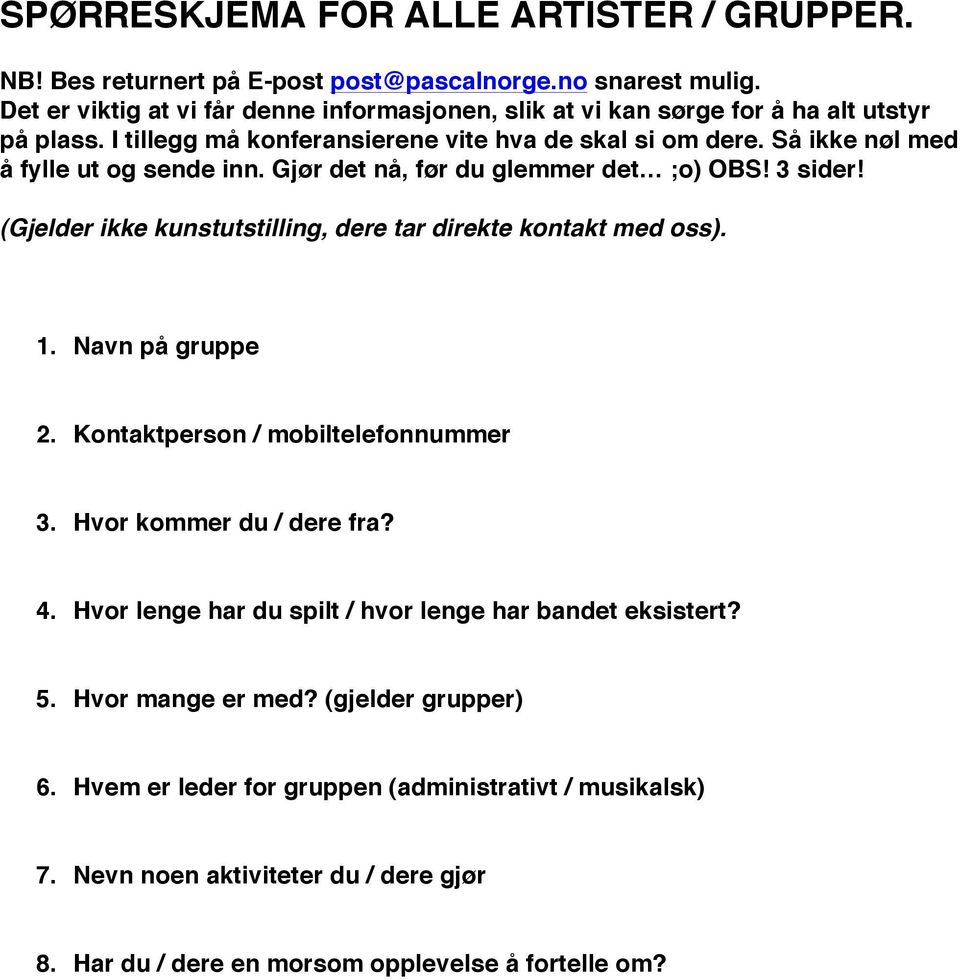 Så ikke nøl med å fylle ut og sende inn. Gjør det nå, før du glemmer det ;o) OBS! 3 sider! (Gjelder ikke kunstutstilling, dere tar direkte kontakt med oss). 1. Navn på gruppe 2.