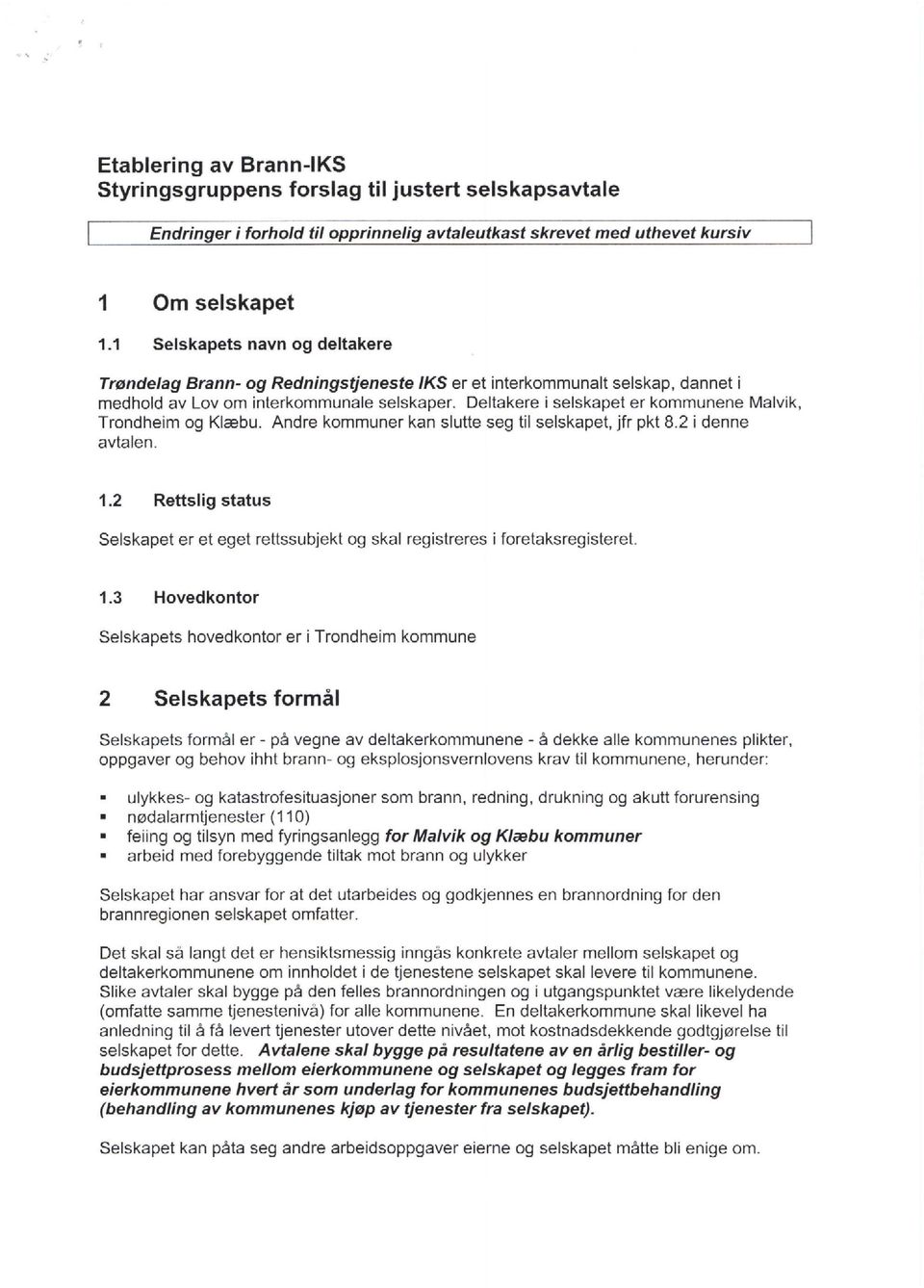 Deltakere i selskapet er kommunene Malvik, Trondheim og Klcebu. Andre kommuner kan slutte seg til selskapet, jfr pkt 8.2 i denne avtalen. 1.