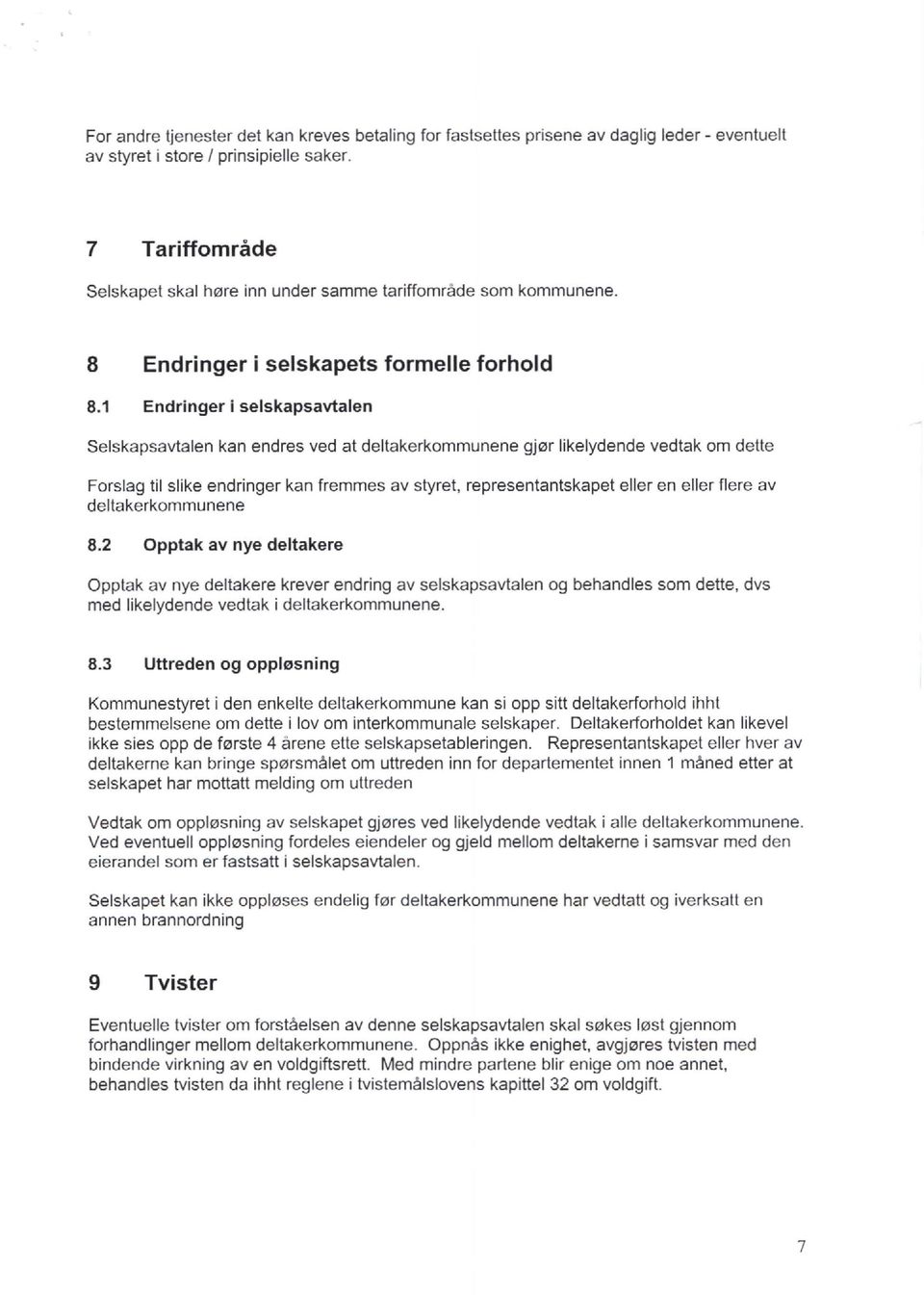 1 Endringer i selskapsavtalen Selskapsavtalen kan end res ved al dellakerkommunene gj0r likelydende vedtak om dette Forslag til slike end ringer kan fremmes av styret, representantskapet