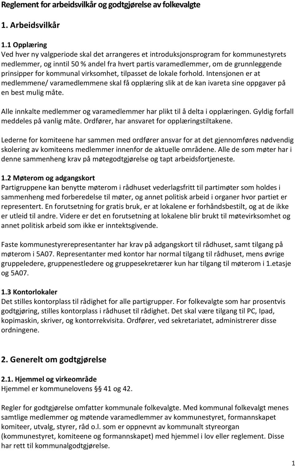 kommunal virksomhet, tilpasset de lokale forhold. Intensjonen er at medlemmene/ varamedlemmene skal få opplæring slik at de kan ivareta sine oppgaver på en best mulig måte.