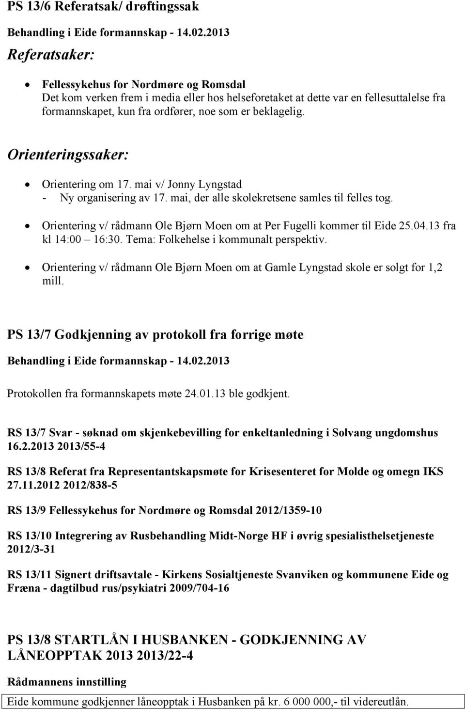 Orientering v/ rådmann Ole Bjørn Moen om at Per Fugelli kommer til Eide 25.04.13 fra kl 14:00 16:30. Tema: Folkehelse i kommunalt perspektiv.