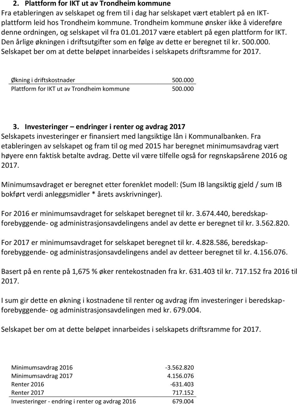 Den årlige økningen i driftsutgifter som en følge av dette er beregnet til kr. 500.000. Selskapet ber om at dette beløpet innarbeides i selskapets driftsramme for Økning i driftskostnader 500.