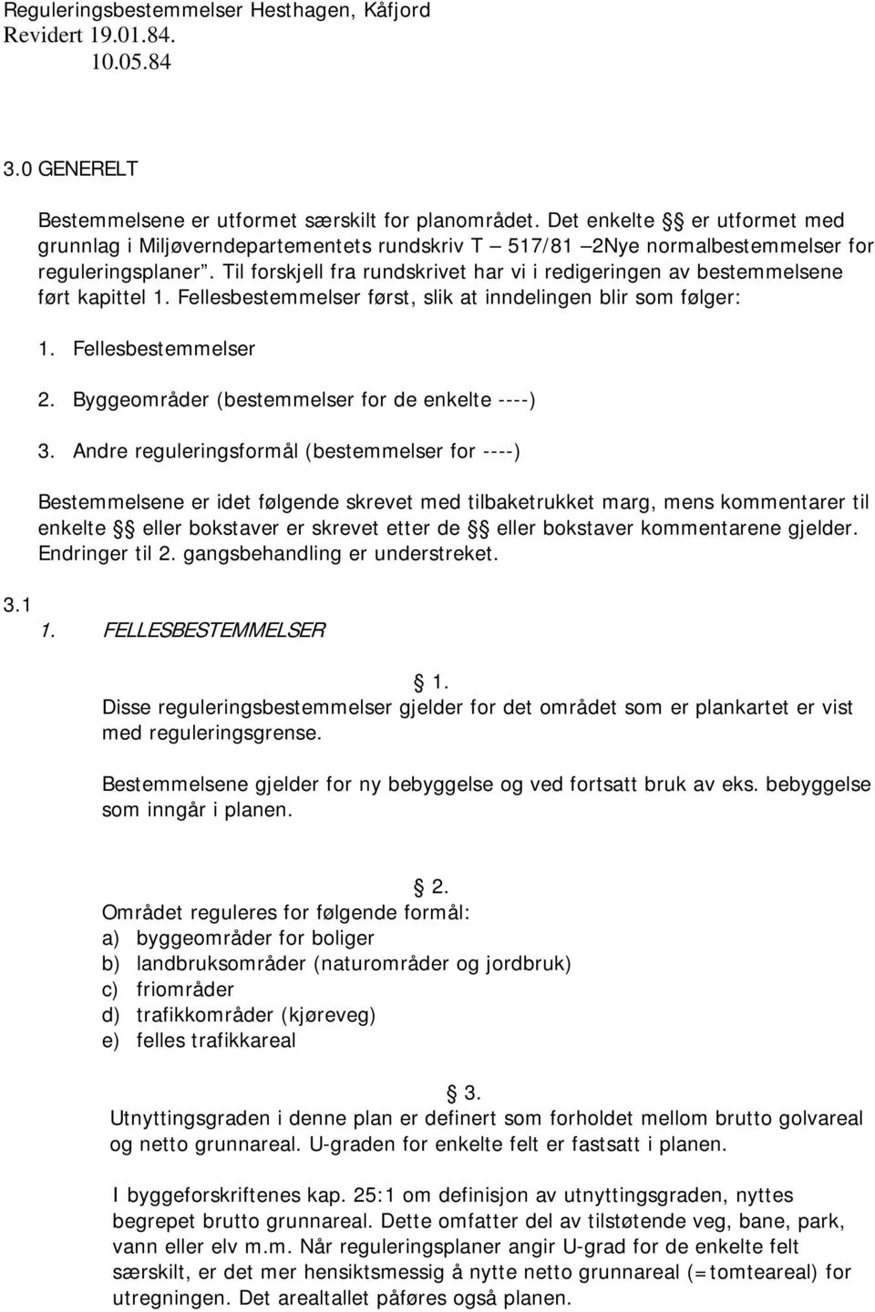 Til forskjell fra rundskrivet har vi i redigeringen av bestemmelsene ført kapittel 1. Fellesbestemmelser først, slik at inndelingen blir som følger: 1. Fellesbestemmelser 2.