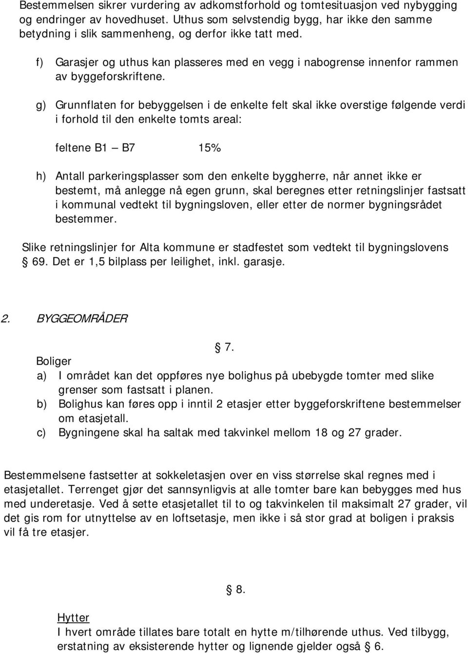 g) Grunnflaten for bebyggelsen i de enkelte felt skal ikke overstige følgende verdi i forhold til den enkelte tomts areal: feltene B1 B7 15% h) Antall parkeringsplasser som den enkelte byggherre, når