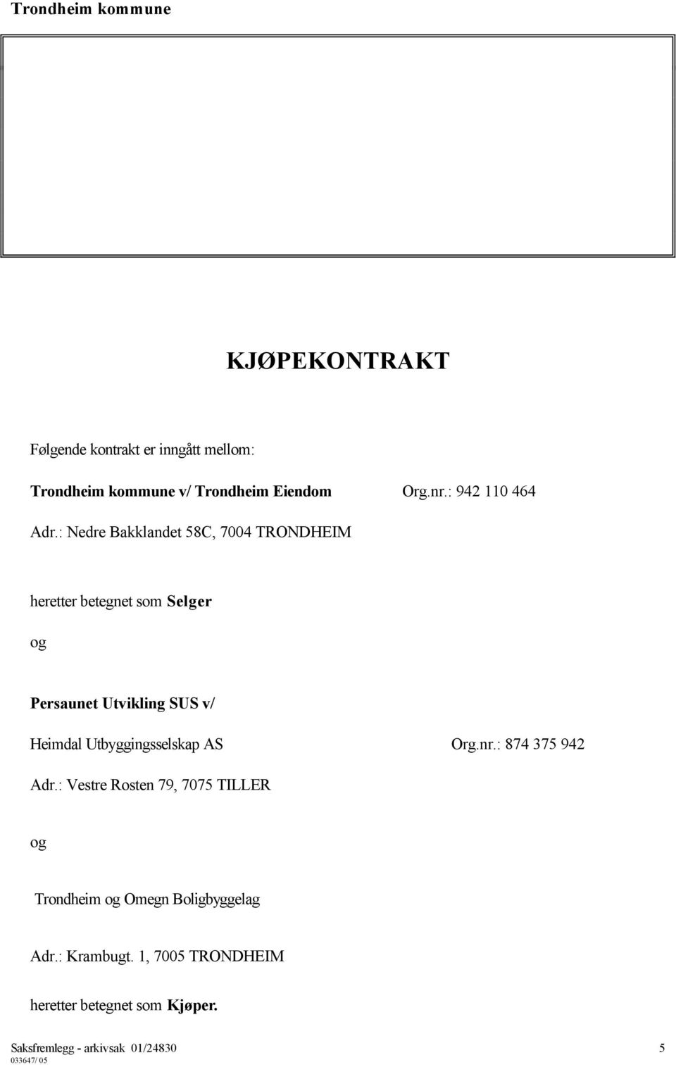 : Nedre Bakklandet 58C, 7004 TRONDHEIM heretter betegnet som Selger og Persaunet Utvikling SUS v/ Heimdal