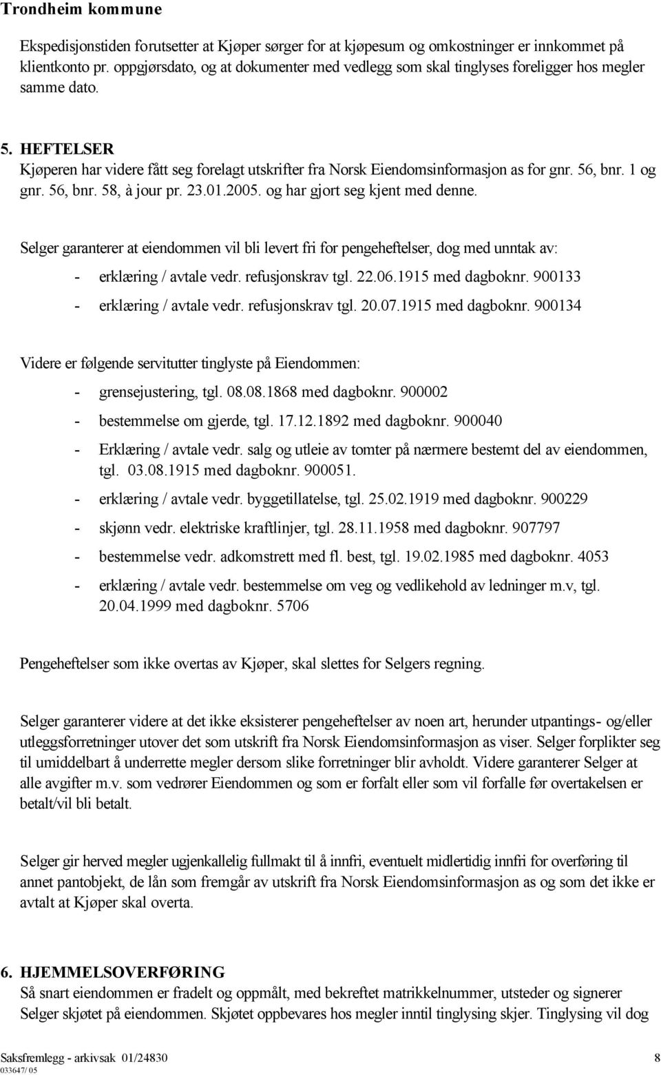 56, bnr. 1 og gnr. 56, bnr. 58, à jour pr. 23.01.2005. og har gjort seg kjent med denne.