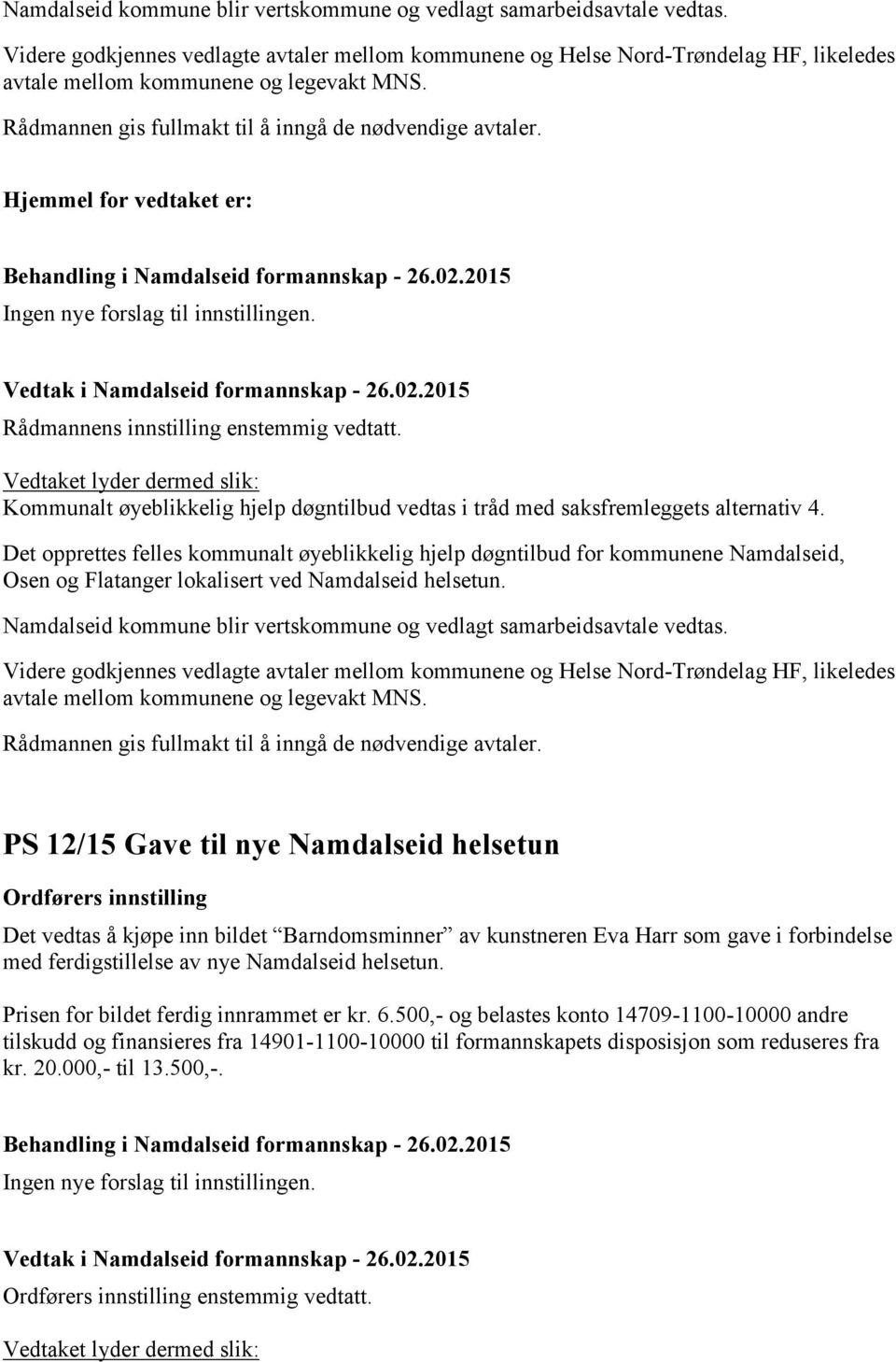 Ingen nye forslag til innstillingen. Rådmannens innstilling enstemmig vedtatt. Kommunalt øyeblikkelig hjelp døgntilbud vedtas i tråd med saksfremleggets alternativ 4.