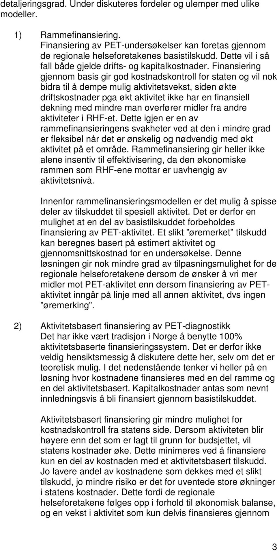 Finansiering gjennom basis gir god kostnadskontroll for staten og vil nok bidra til å dempe mulig aktivitetsvekst, siden økte driftskostnader pga økt aktivitet ikke har en finansiell dekning med