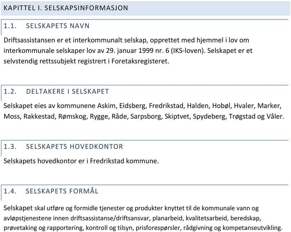 DELTAKERE I SELSKAPET Selskapet eies av kommunene Askim, Eidsberg, Fredrikstad, Halden, Hobøl, Hvaler, Marker, Moss, Rakkestad, Rømskog, Rygge, Råde, Sarpsborg, Skiptvet, Spydeberg, Trøgstad og Våler.