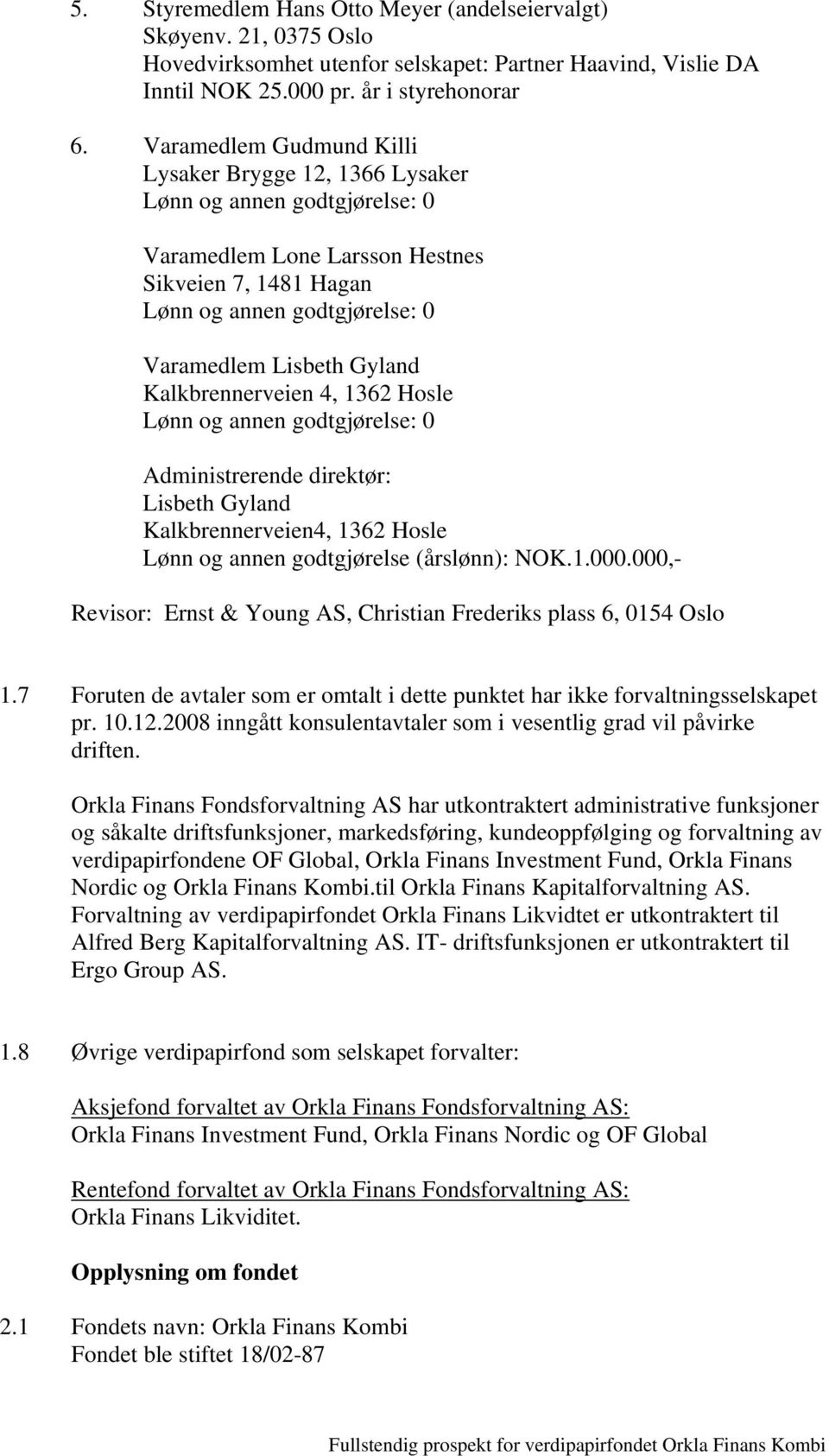 Lisbeth Gyland Kalkbrennerveien4, 1362 Hosle Lønn og annen godtgjørelse (årslønn): NOK.1.000.000,- Revisor: Ernst & Young AS, Christian Frederiks plass 6, 0154 Oslo 1.